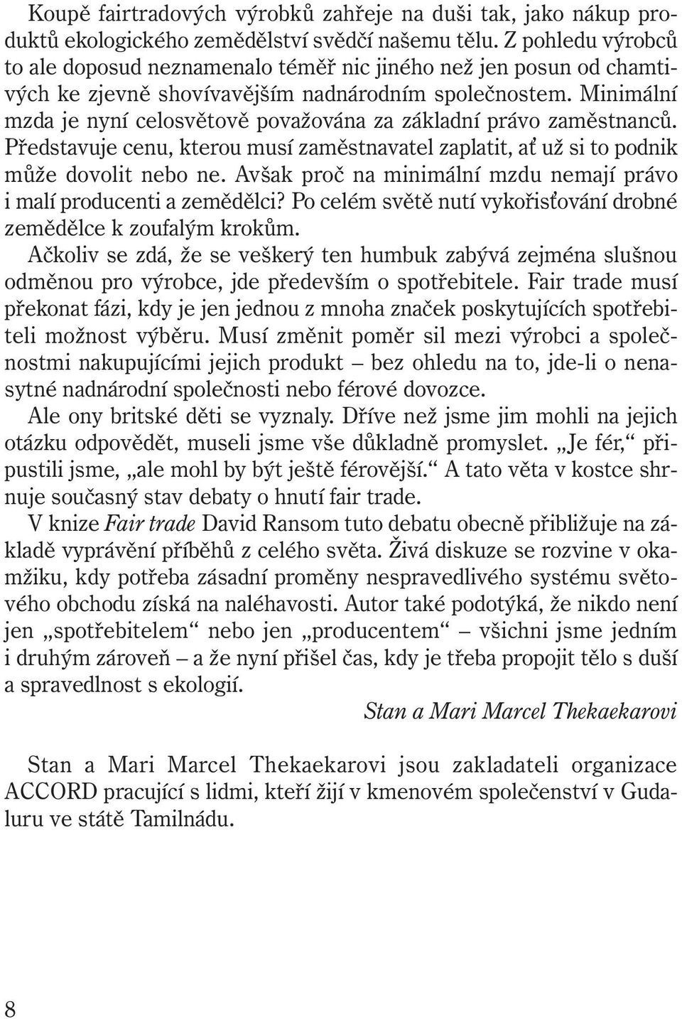 Minimální mzda je nyní celosvětově považována za základní právo zaměstnanců. Představuje cenu, kterou musí zaměstnavatel zaplatit, a už si to podnik může dovolit nebo ne.