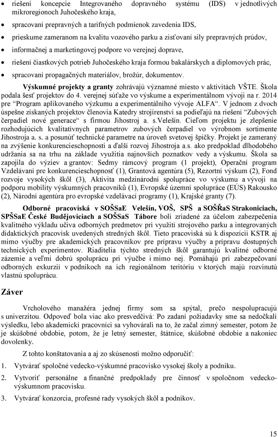 spracovaní propagačných materiálov, brožúr, dokumentov. Výskumné projekty a granty zohrávajú významné miesto v aktivitách VŠTE. Škola podala šesť projektov do 4.