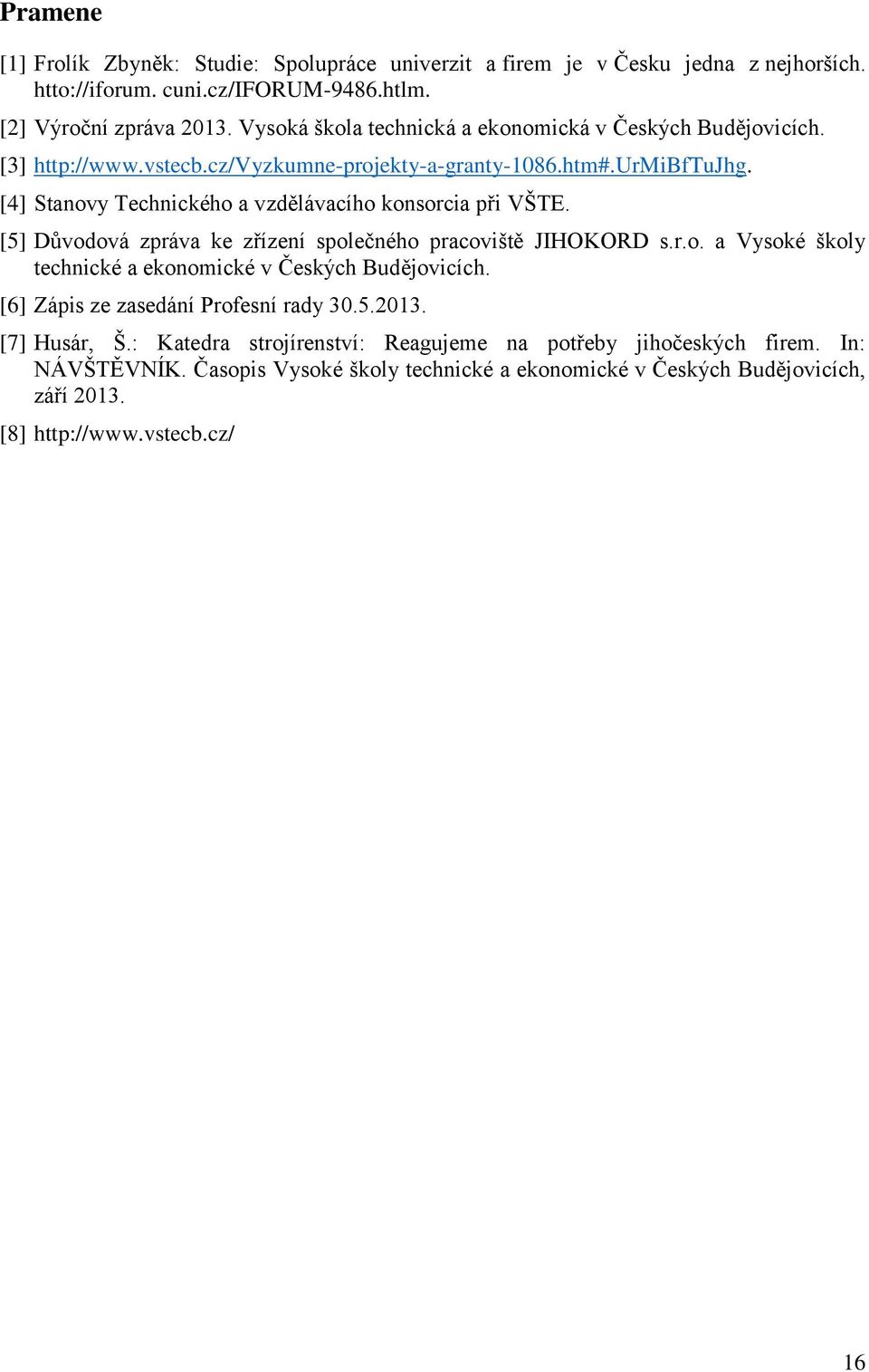 [4] Stanovy Technického a vzdělávacího konsorcia při VŠTE. [5] Důvodová zpráva ke zřízení společného pracoviště JIHOKORD s.r.o. a Vysoké školy technické a ekonomické v Českých Budějovicích.