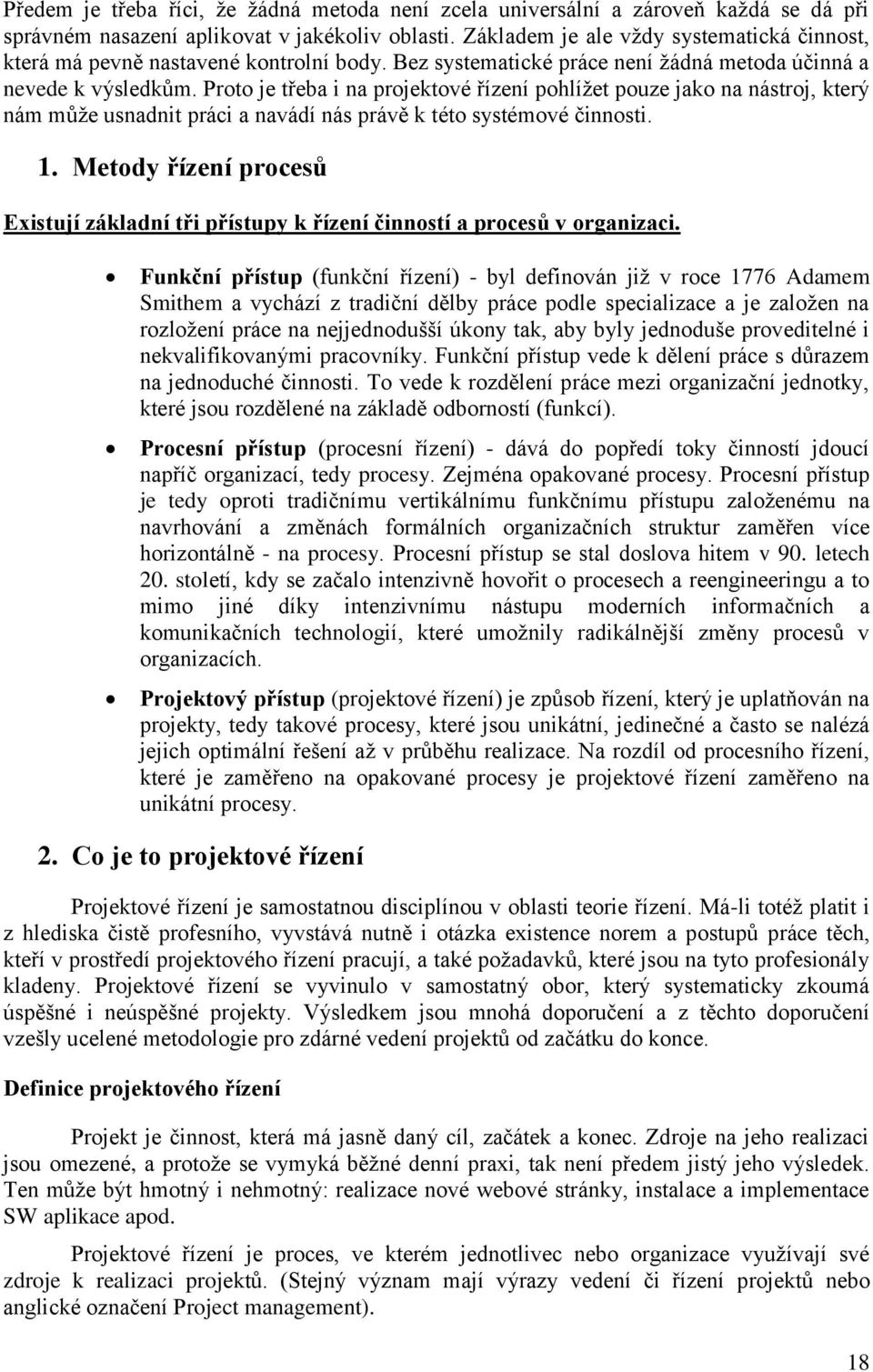 Proto je třeba i na projektové řízení pohlížet pouze jako na nástroj, který nám může usnadnit práci a navádí nás právě k této systémové činnosti. 1.