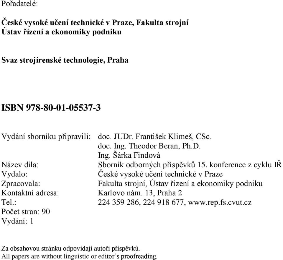 konference z cyklu IŘ Vydalo: České vysoké učení technické v Praze Zpracovala: Fakulta strojní, Ústav řízení a ekonomiky podniku Kontaktní adresa: Karlovo nám.