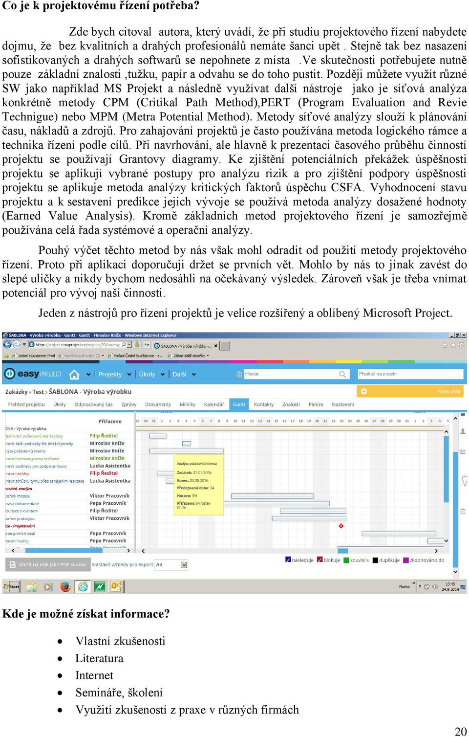 Později můžete využít různé SW jako například MS Projekt a následně využívat další nástroje jako je síťová analýza konkrétně metody CPM (Critikal Path Method),PERT (Program Evaluation and Revie