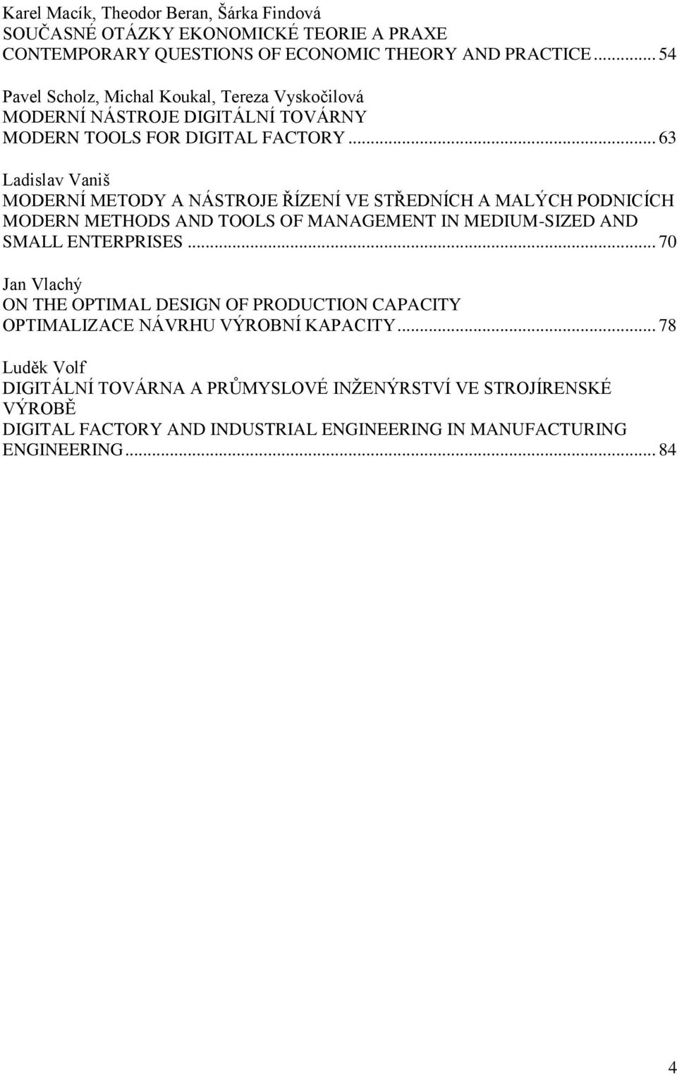 .. 63 Ladislav Vaniš MODERNÍ METODY A NÁSTROJE ŘÍZENÍ VE STŘEDNÍCH A MALÝCH PODNICÍCH MODERN METHODS AND TOOLS OF MANAGEMENT IN MEDIUM-SIZED AND SMALL ENTERPRISES.