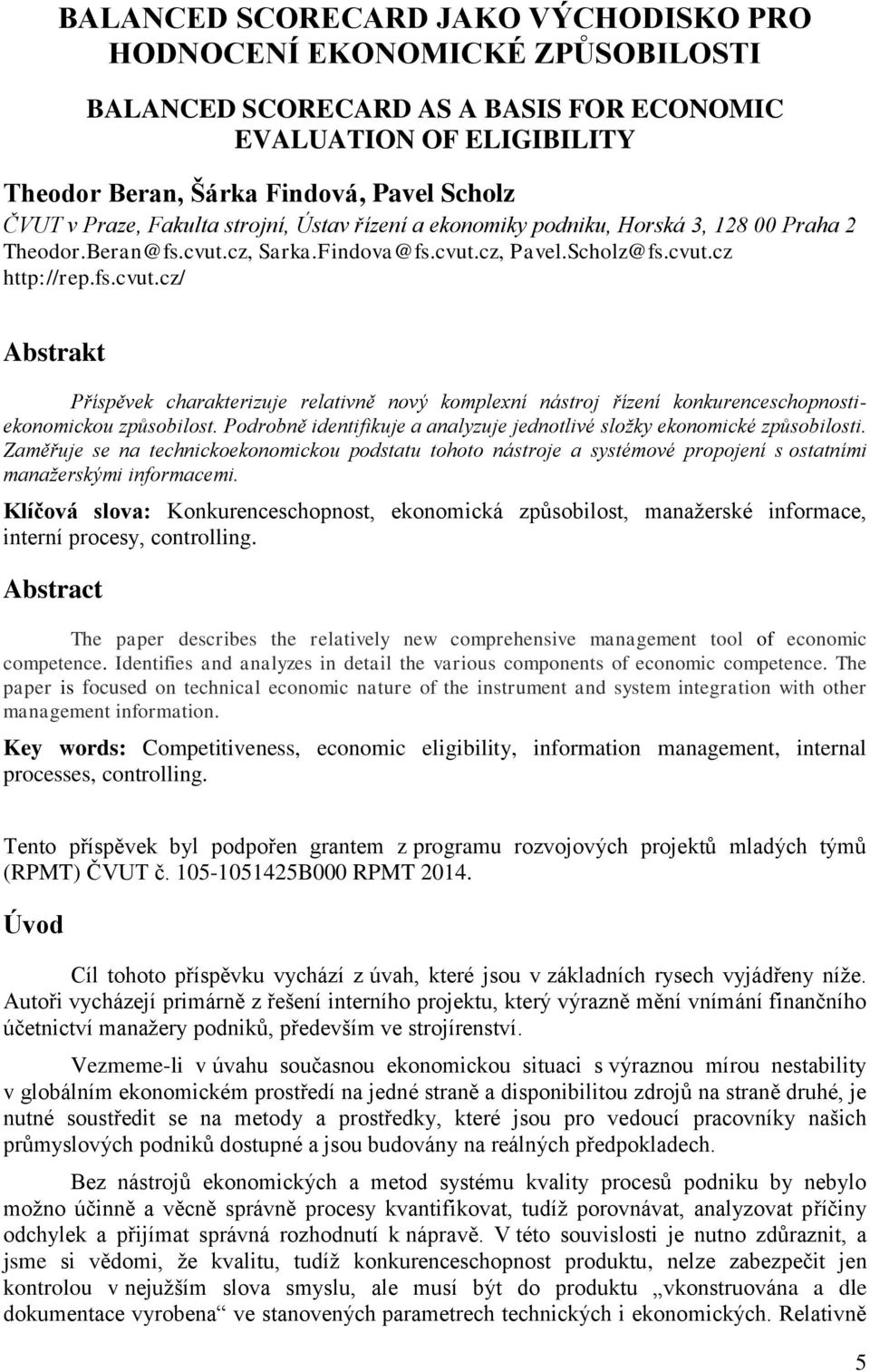 cz, Sarka.Findova@fs.cvut.cz, Pavel.Scholz@fs.cvut.cz http://rep.fs.cvut.cz/ Abstrakt Příspěvek charakterizuje relativně nový komplexní nástroj řízení konkurenceschopnostiekonomickou způsobilost.