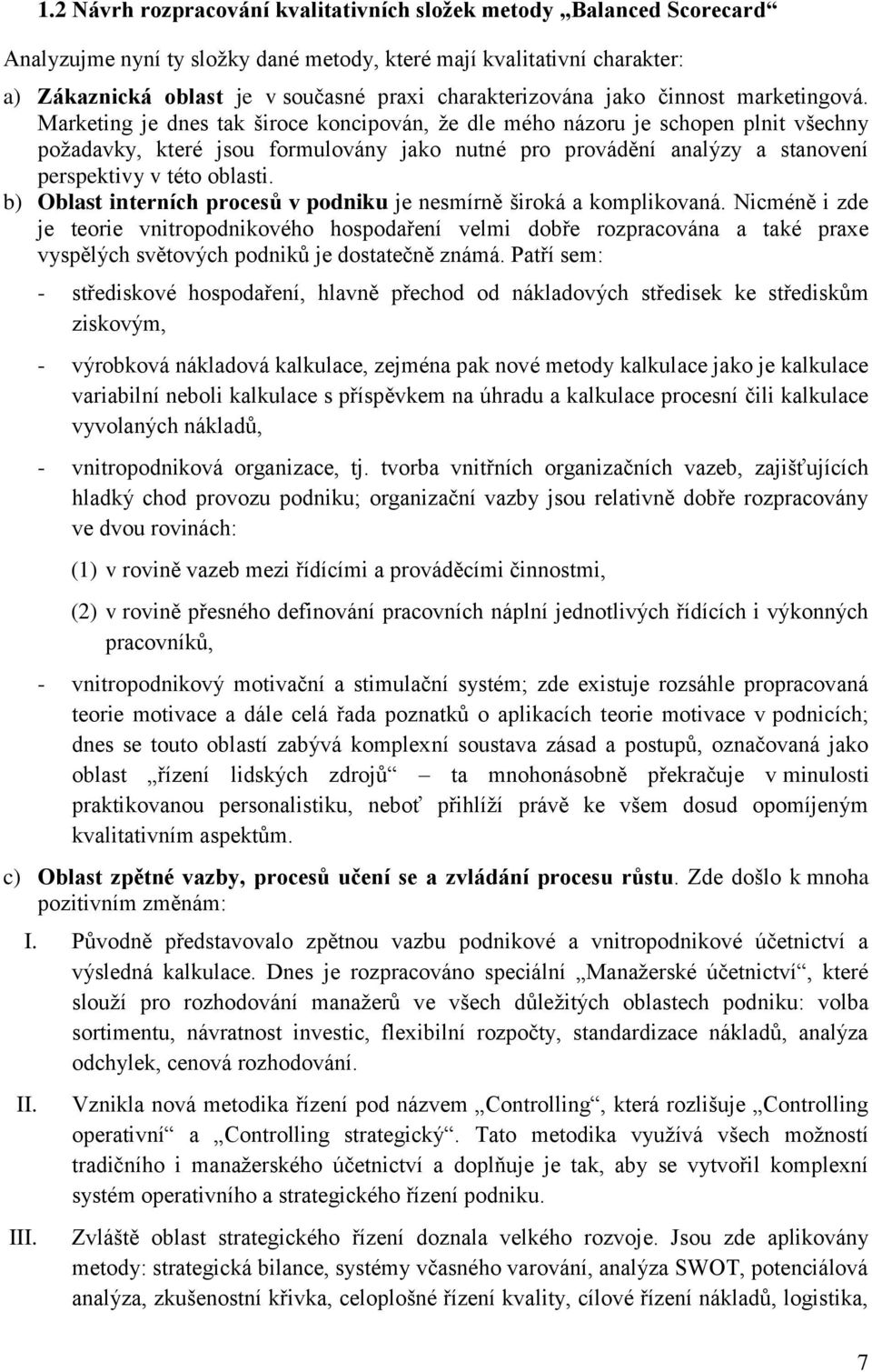 Marketing je dnes tak široce koncipován, že dle mého názoru je schopen plnit všechny požadavky, které jsou formulovány jako nutné pro provádění analýzy a stanovení perspektivy v této oblasti.