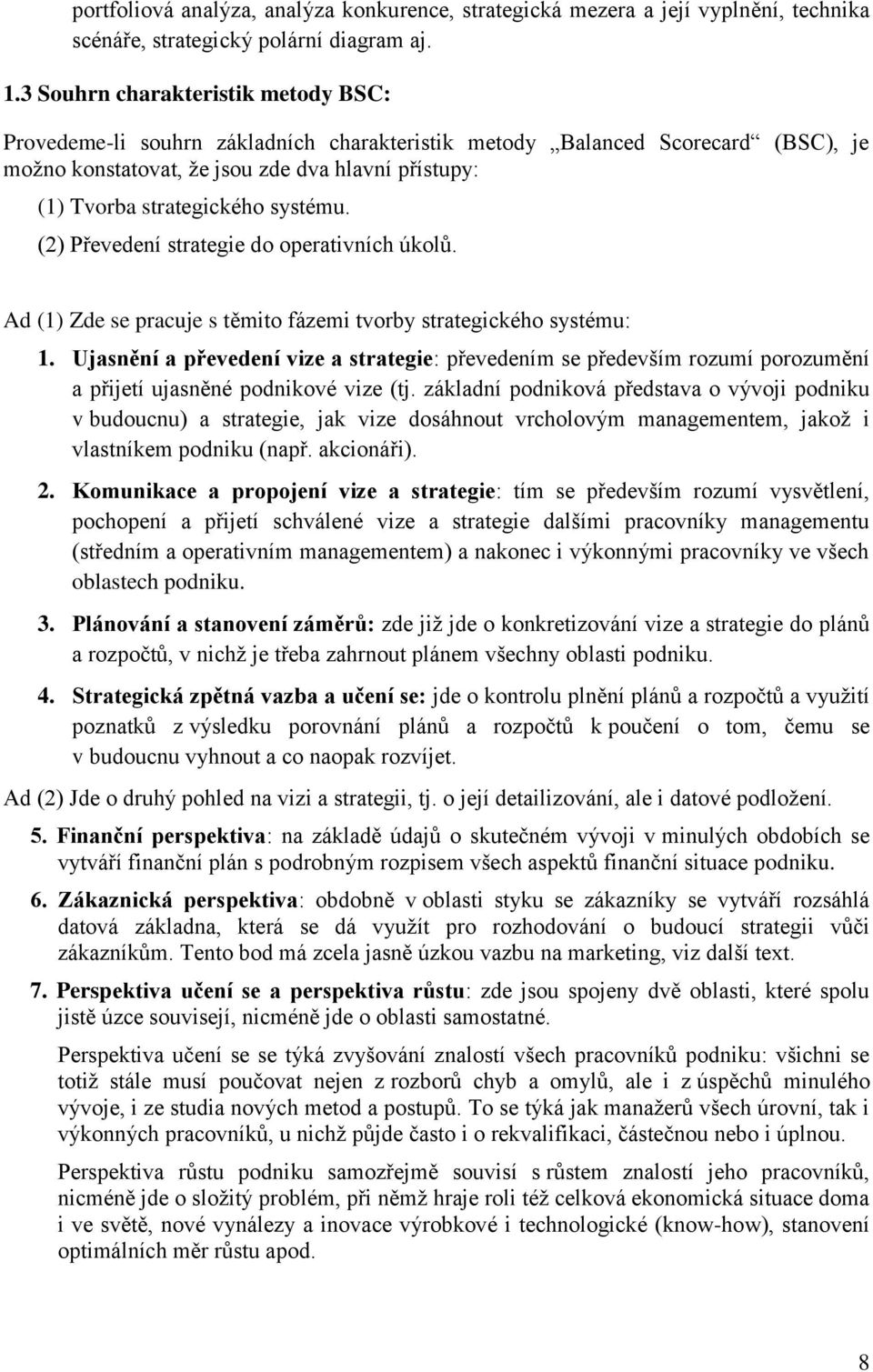 systému. (2) Převedení strategie do operativních úkolů. Ad (1) Zde se pracuje s těmito fázemi tvorby strategického systému: 1.