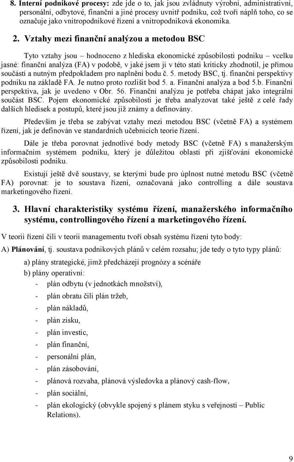 Vztahy mezi finanční analýzou a metodou BSC Tyto vztahy jsou hodnoceno z hlediska ekonomické způsobilosti podniku vcelku jasné: finanční analýza (FA) v podobě, v jaké jsem ji v této stati kriticky