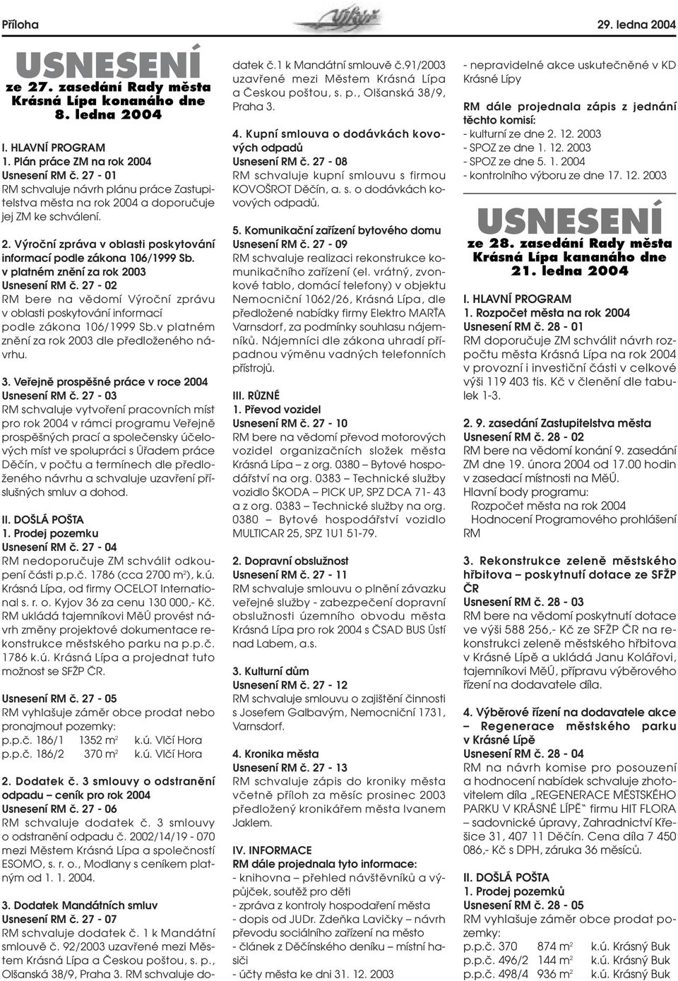 v platném znûní za rok 2003 Usnesení RM ã. 27-02 RM bere na vûdomí V roãní zprávu v oblasti poskytování informací podle zákona 106/1999 Sb.v platném znûní za rok 2003 dle pfiedloïeného návrhu. 3.