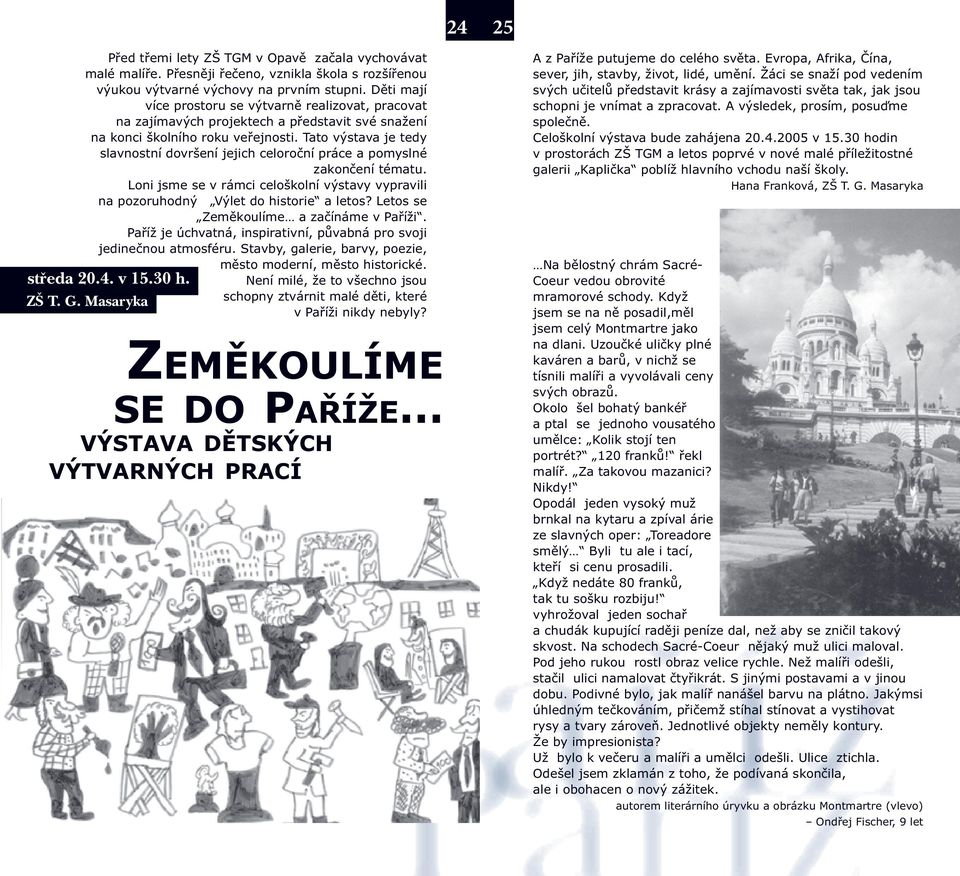 Tato výstava je tedy slavnostní dovršení jejich celoroční práce a pomyslné zakončení tématu. Loni jsme se v rámci celoškolní výstavy vypravili na pozoruhodný Výlet do historie a letos?