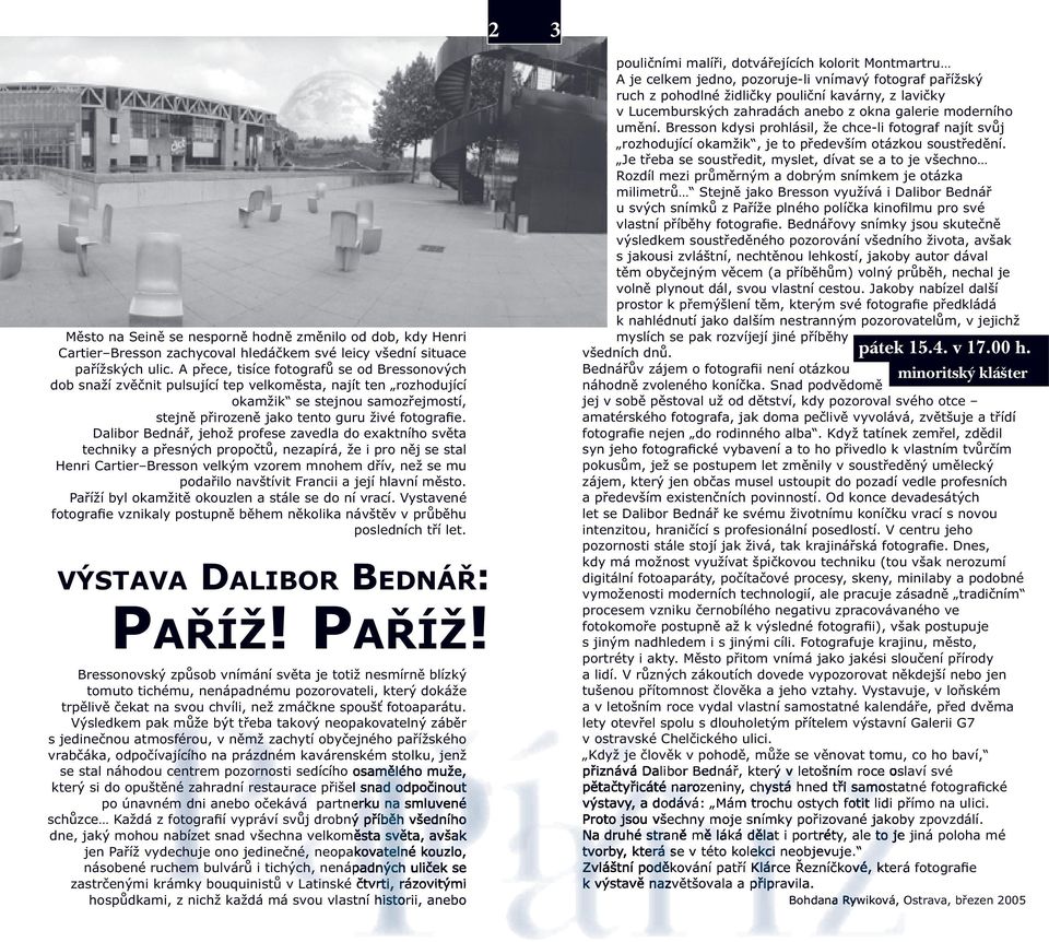 Dalibor Bednář, jehož profese zavedla do exaktního světa techniky a přesných propočtů, nezapírá, že i pro něj se stal Henri Cartier Bresson velkým vzorem mnohem dřív, než se mu podařilo navštívit