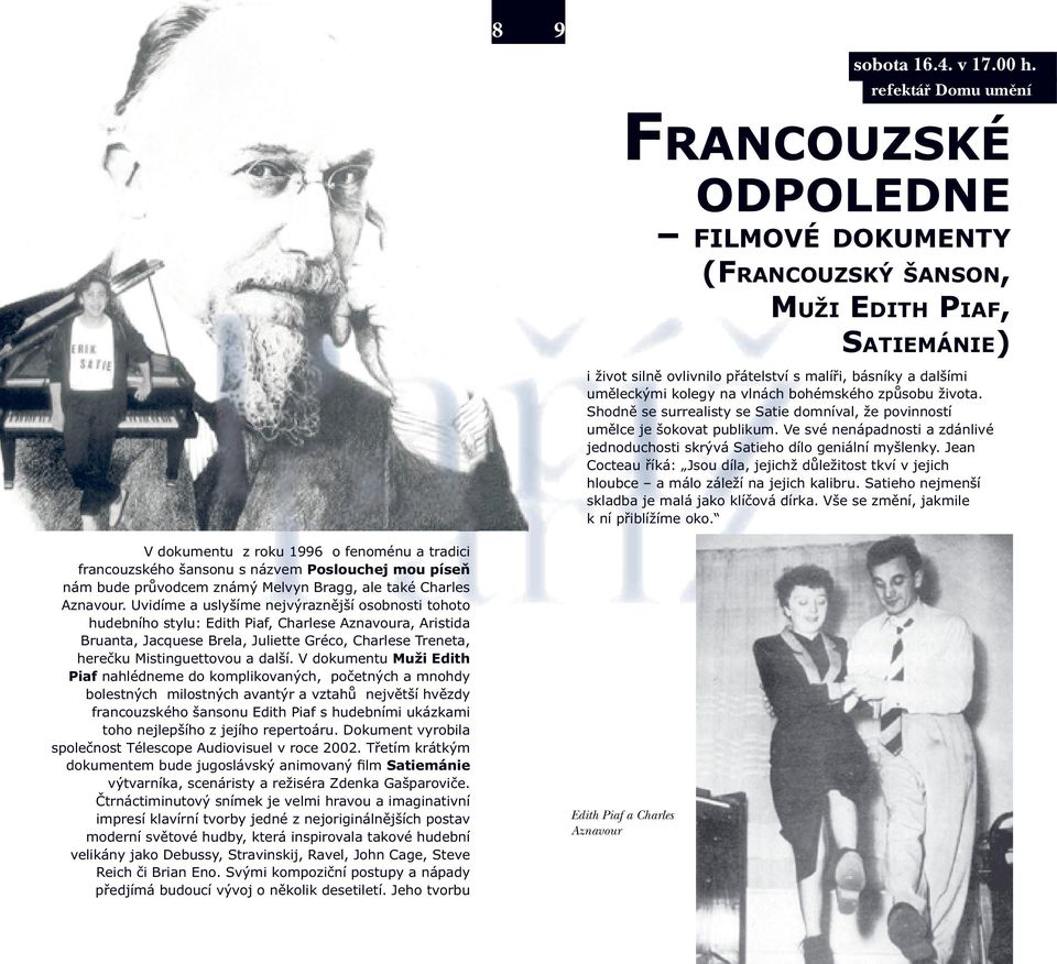 vlnách bohémského způsobu života. Shodně se surrealisty se Satie domníval, že povinností umělce je šokovat publikum. Ve své nenápadnosti a zdánlivé jednoduchosti skrývá Satieho dílo geniální myšlenky.