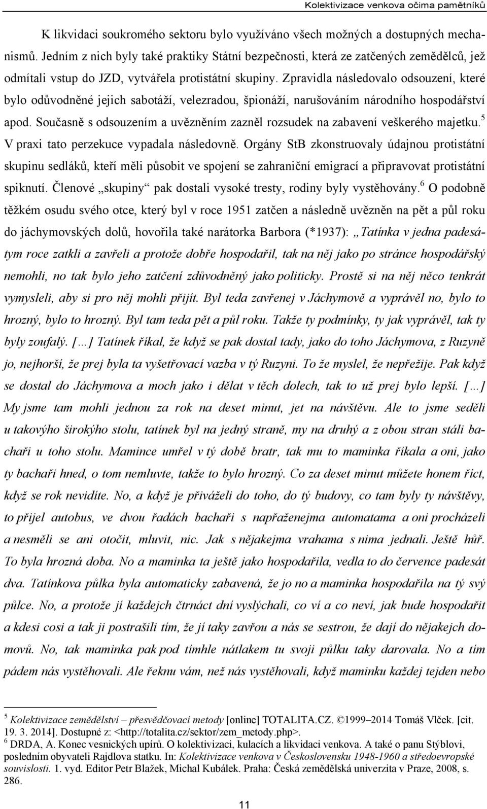 Zpravidla následovalo odsouzení, které bylo odůvodněné jejich sabotáží, velezradou, špionáží, narušováním národního hospodářství apod.