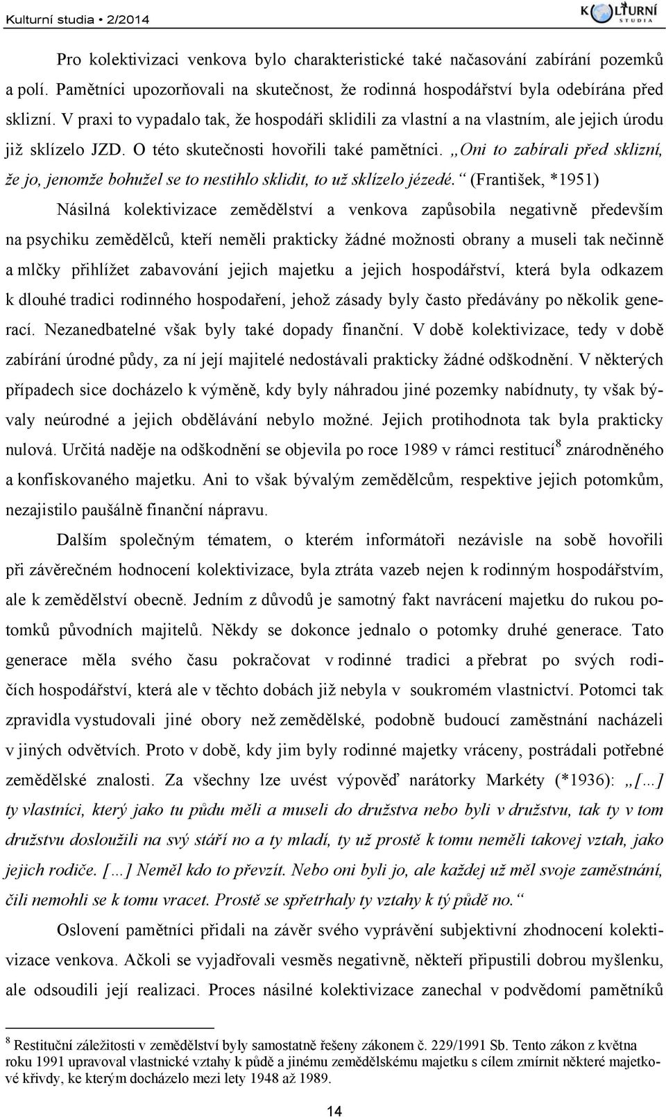 O této skutečnosti hovořili také pamětníci. Oni to zabírali před sklizní, že jo, jenomže bohužel se to nestihlo sklidit, to už sklízelo jézedé.