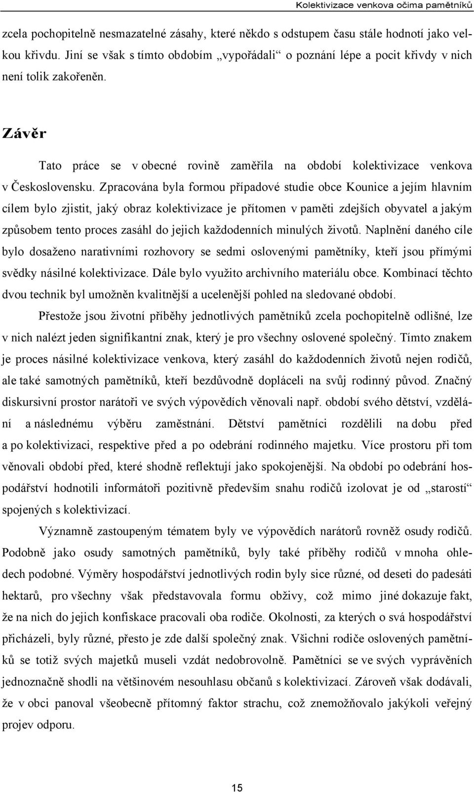 Zpracována byla formou případové studie obce Kounice a jejím hlavním cílem bylo zjistit, jaký obraz kolektivizace je přítomen v paměti zdejších obyvatel a jakým způsobem tento proces zasáhl do jejich