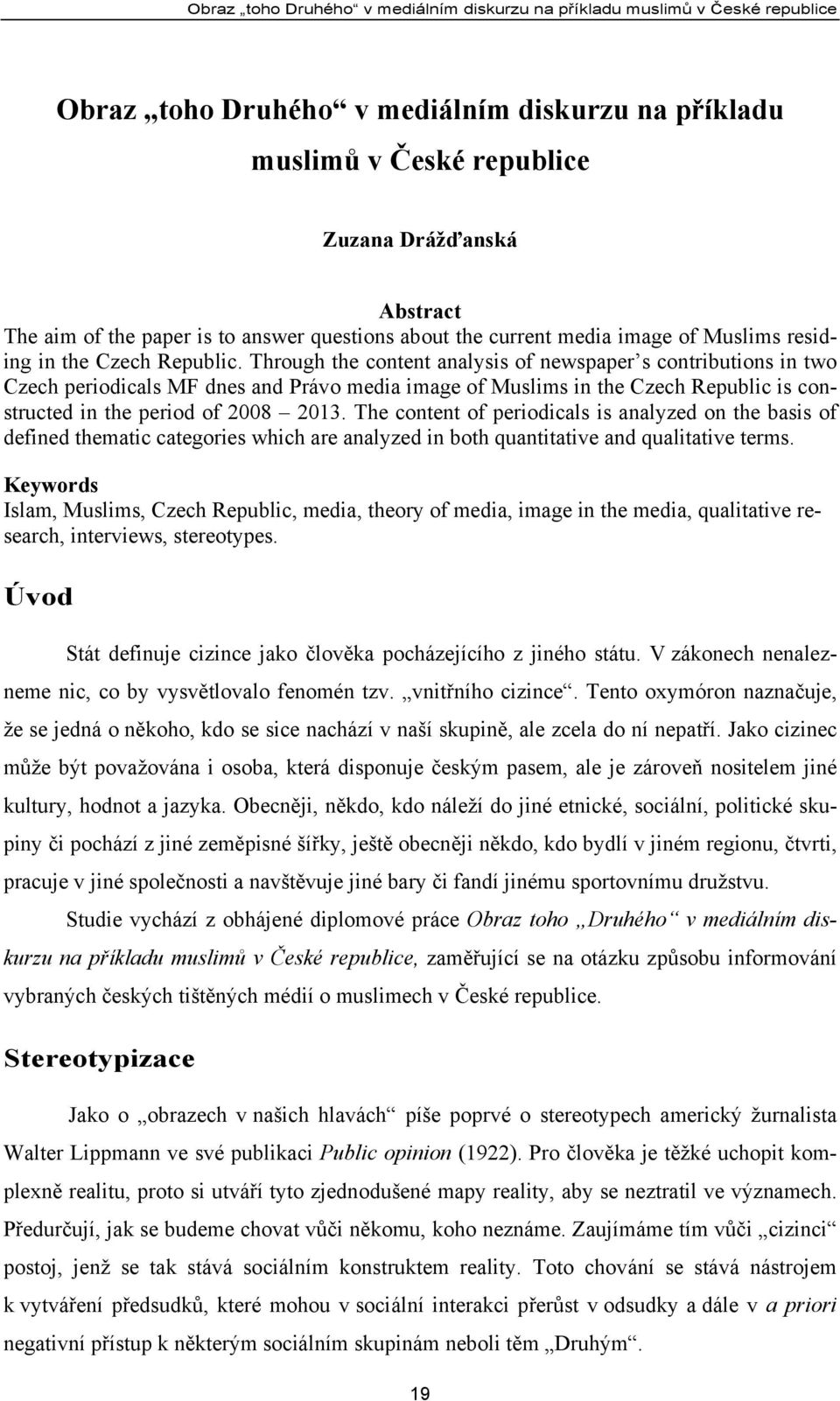 Through the content analysis of newspaper s contributions in two Czech periodicals MF dnes and Právo media image of Muslims in the Czech Republic is constructed in the period of 2008 2013.