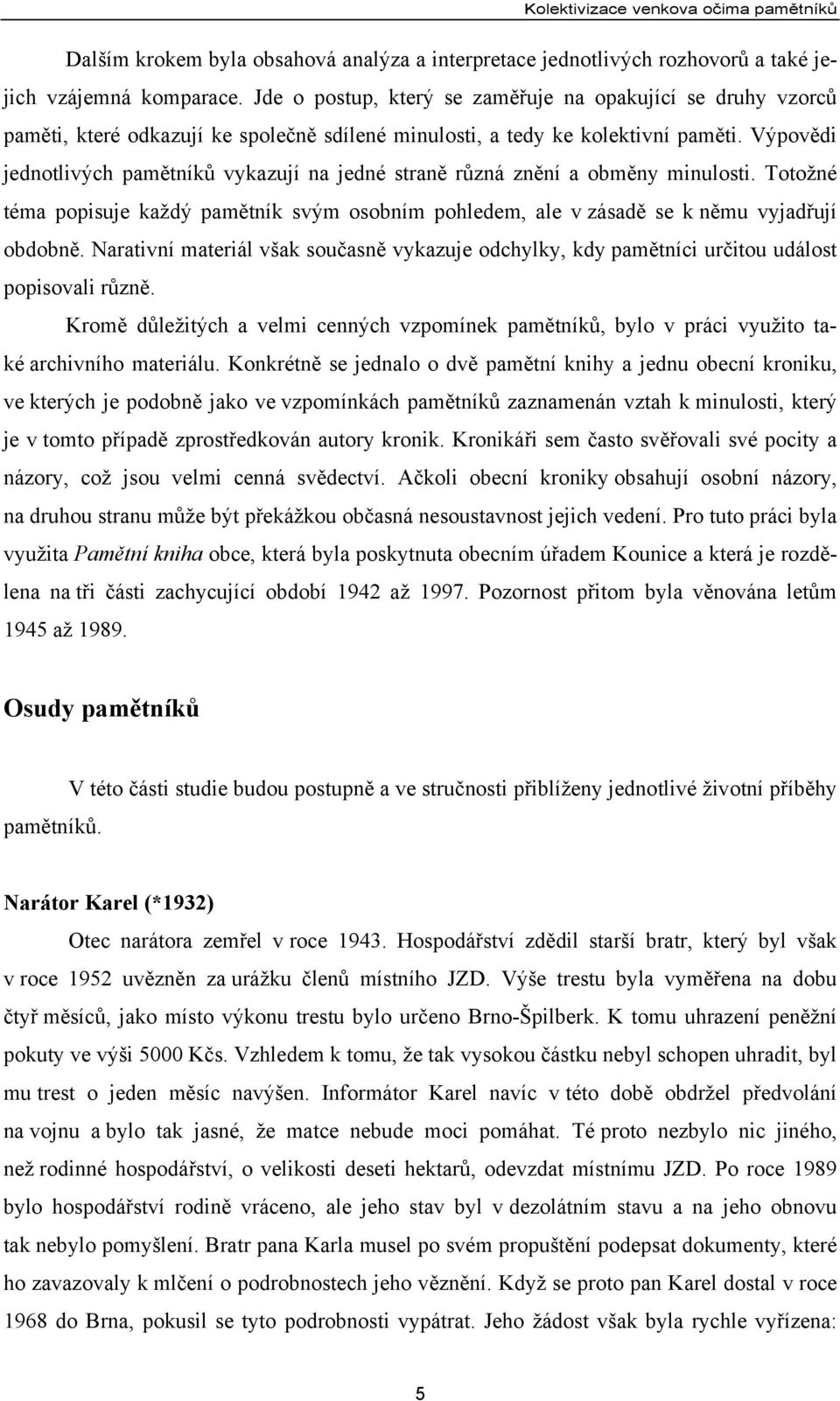 Výpovědi jednotlivých pamětníků vykazují na jedné straně různá znění a obměny minulosti. Totožné téma popisuje každý pamětník svým osobním pohledem, ale v zásadě se k němu vyjadřují obdobně.