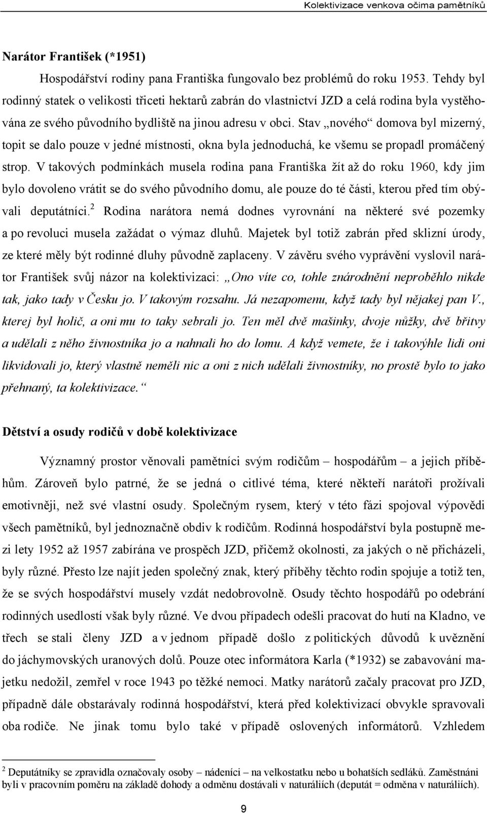 Stav nového domova byl mizerný, topit se dalo pouze v jedné místnosti, okna byla jednoduchá, ke všemu se propadl promáčený strop.