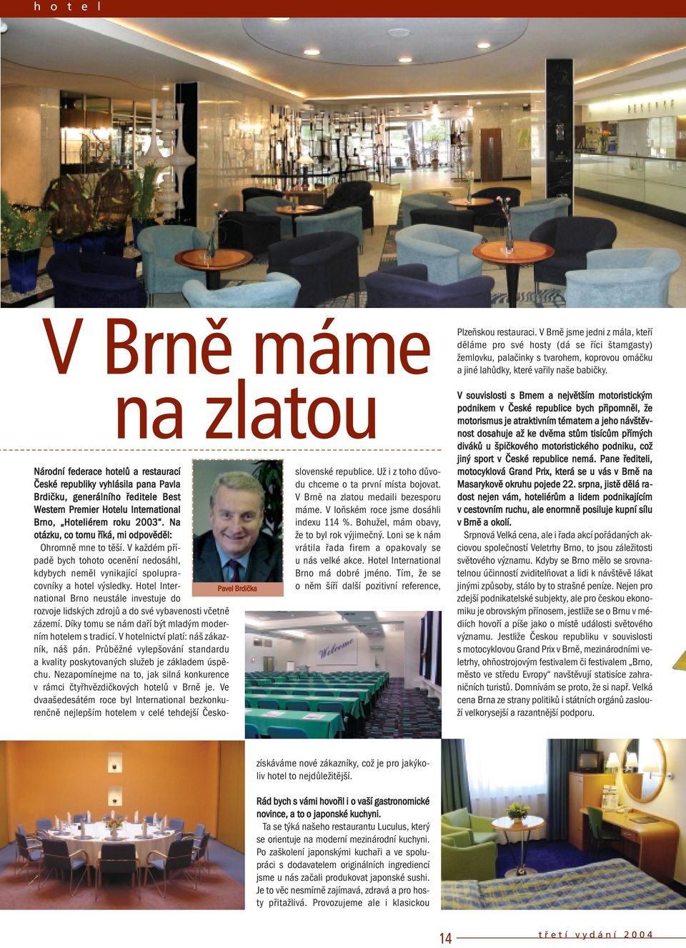 Hotel International Brno neustále investuje do Pavel Brdička rozvoje lidských zdrojů a do své vybavenosti včetně zázemí. Díky tomu se nám daří být mladým moderním hotelem s tradicí.