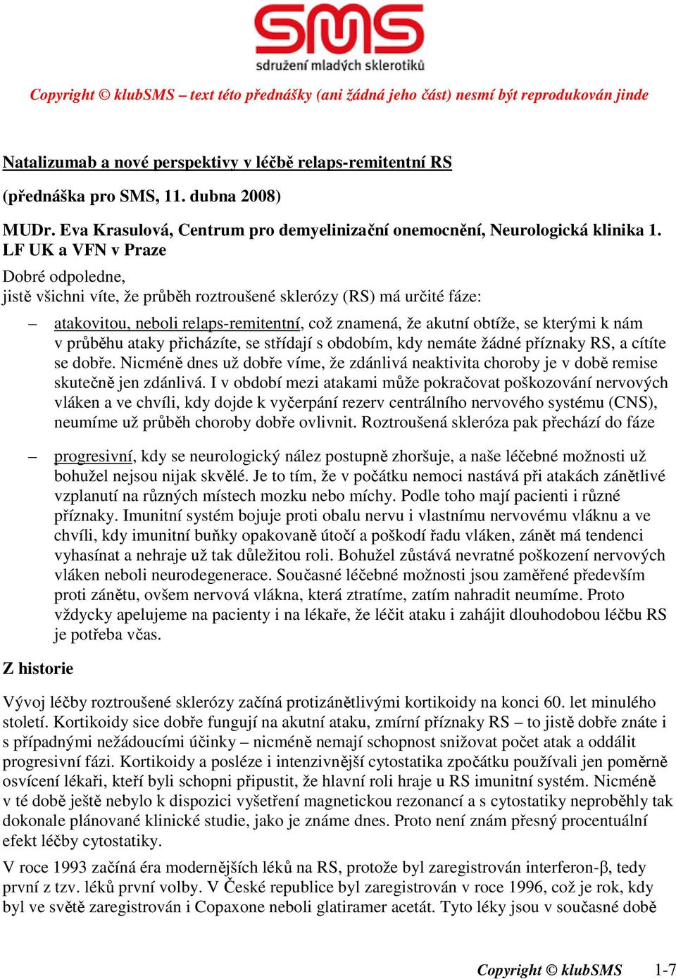 LF UK a VFN v Praze Dobré odpoledne, jistě všichni víte, že průběh roztroušené sklerózy (RS) má určité fáze: atakovitou, neboli relaps-remitentní, což znamená, že akutní obtíže, se kterými k nám v