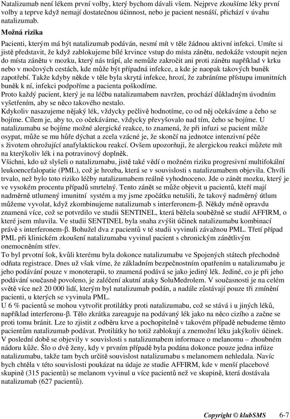 Umíte si jistě představit, že když zablokujeme bílé krvince vstup do místa zánětu, nedokáže vstoupit nejen do místa zánětu v mozku, který nás trápí, ale nemůže zakročit ani proti zánětu například v