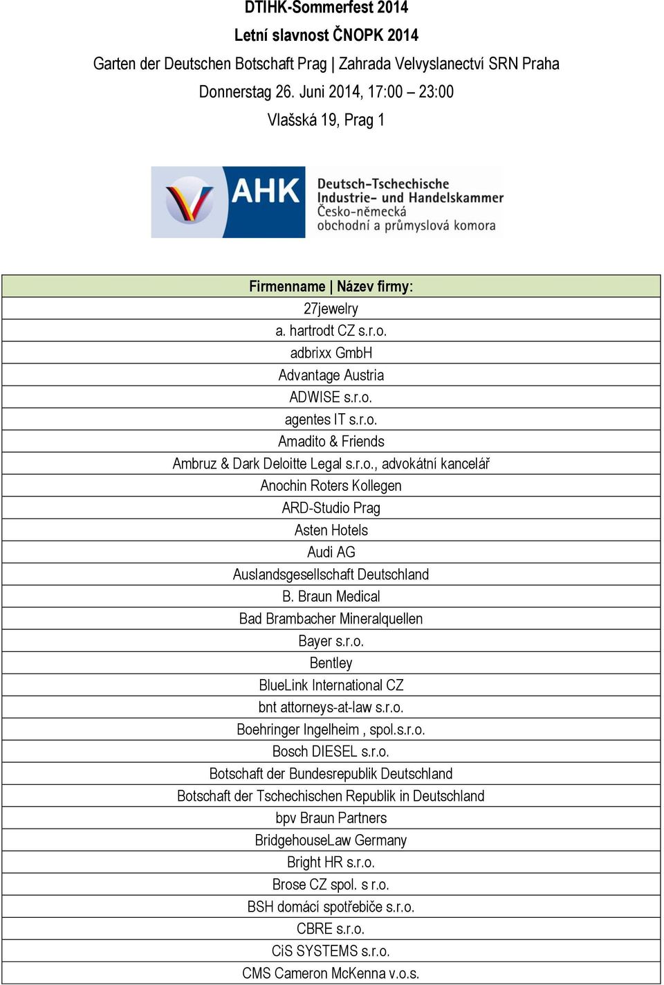 r.o., advokátní kancelář Anochin Roters Kollegen ARD-Studio Prag Asten Hotels Audi AG Auslandsgesellschaft Deutschland B. Braun Medical Bad Brambacher Mineralquellen Bayer s.r.o. Bentley BlueLink International CZ bnt attorneys-at-law s.