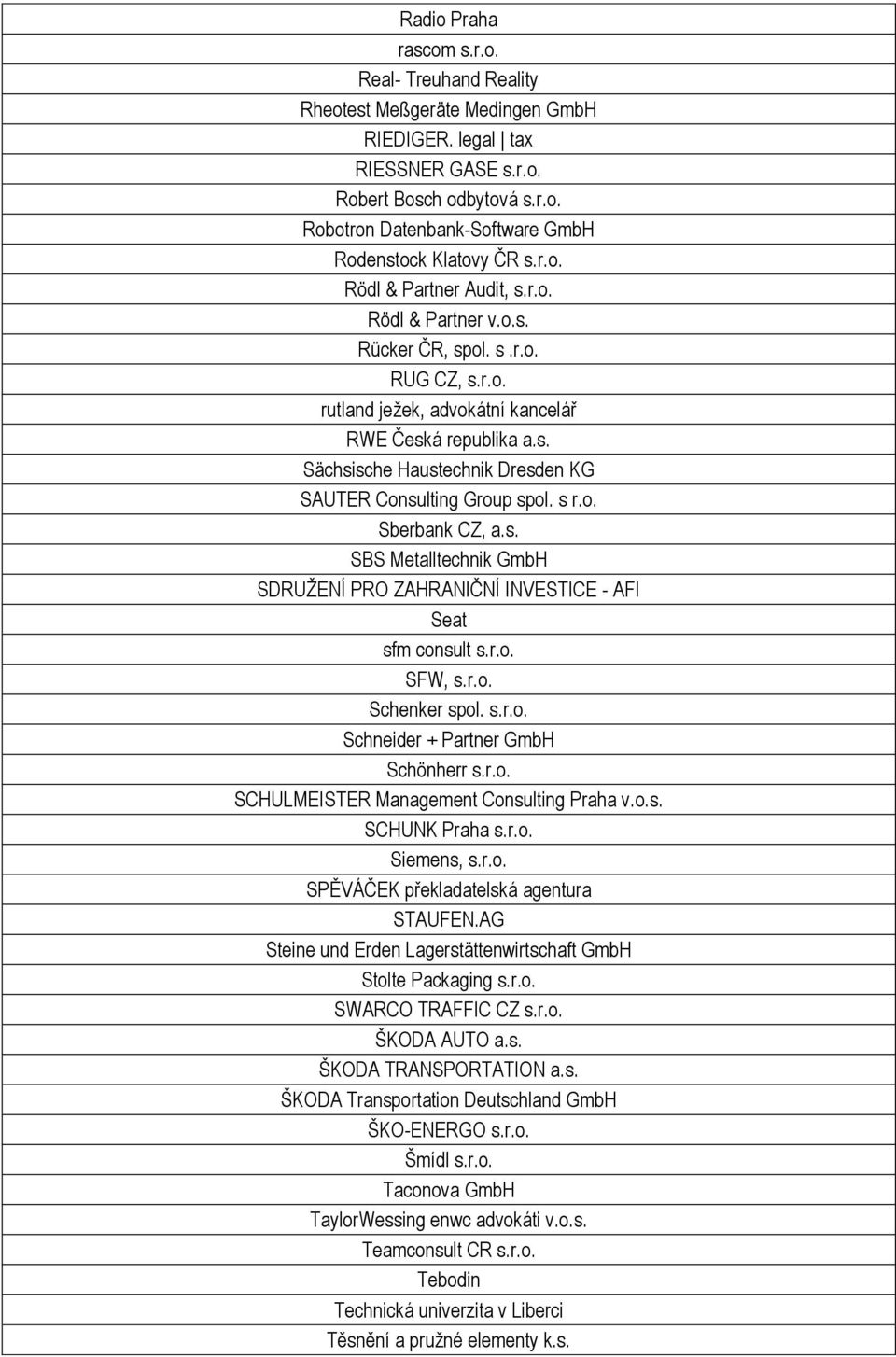 s r.o. Sberbank CZ, a.s. SBS Metalltechnik GmbH SDRUŢENÍ PRO ZAHRANIČNÍ INVESTICE - AFI Seat sfm consult s.r.o. SFW, s.r.o. Schenker spol. s.r.o. Schneider + Partner GmbH Schönherr s.r.o. SCHULMEISTER Management Consulting Praha v.