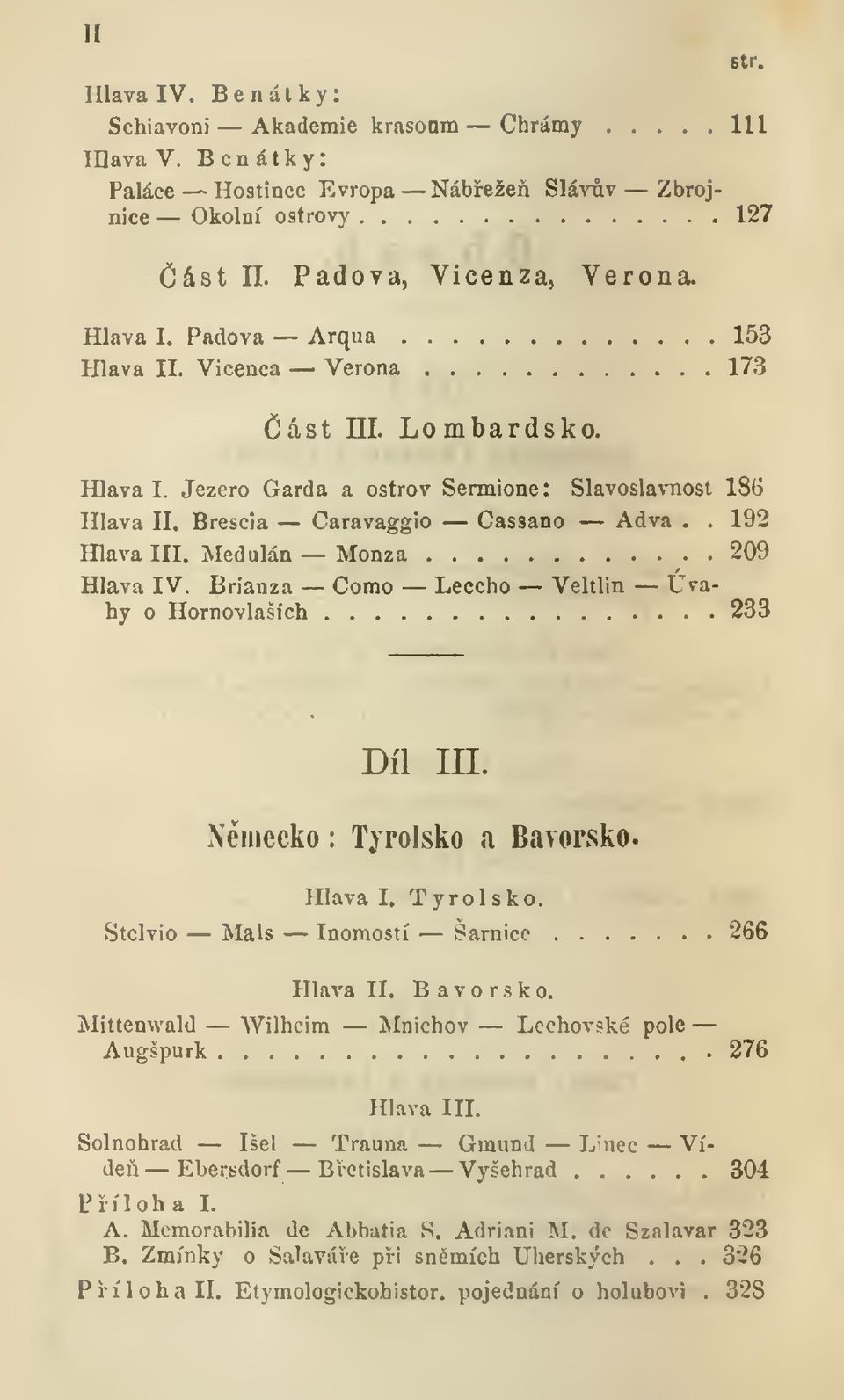 Meduláa Monza 209 Brianza Como Leccho Veltlín Úva- Hlava IV. hy o Hornovlašich 233 Díl III. Nmecko : Tyrolsko a Bayorsko. Hlava I. Tyrolsko. Stelvio Mals Inomostí Samice 266 Hlava II. Bavorsko.