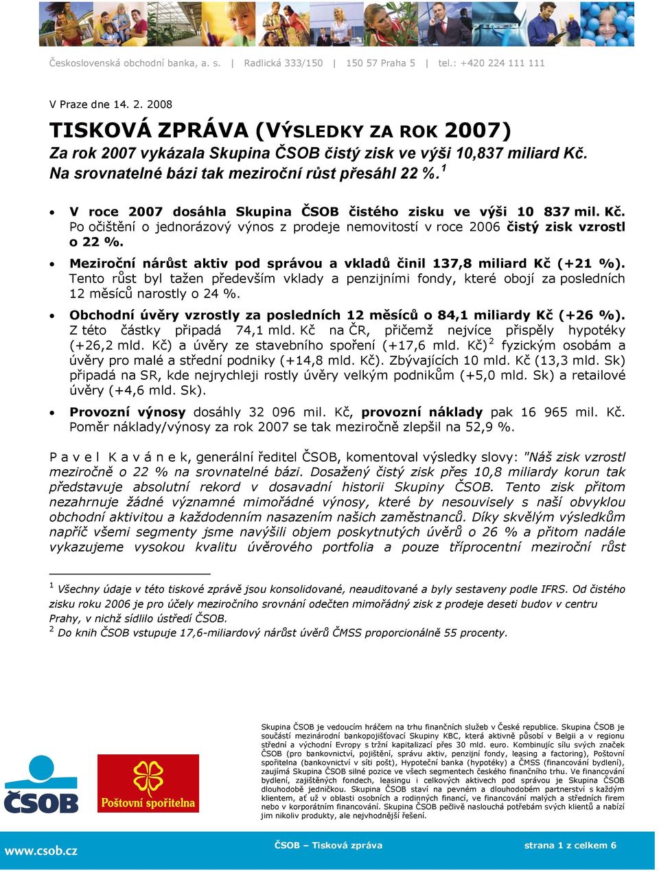 Meziroční nárůst aktiv pod správou a vkladů činil 137,8 miliard Kč (+21 %). Tento růst byl tažen především vklady a penzijními fondy, které obojí za posledních 12 měsíců narostly o 24 %.