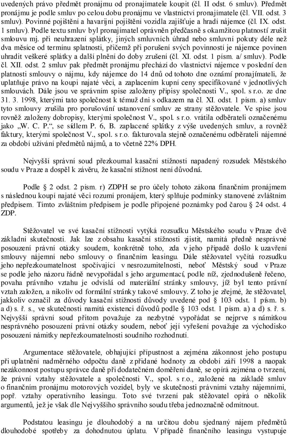 při neuhrazení splátky, jiných smluvních úhrad nebo smluvní pokuty déle než dva měsíce od termínu splatnosti, přičemž při porušení svých povinností je nájemce povinen uhradit veškeré splátky a další