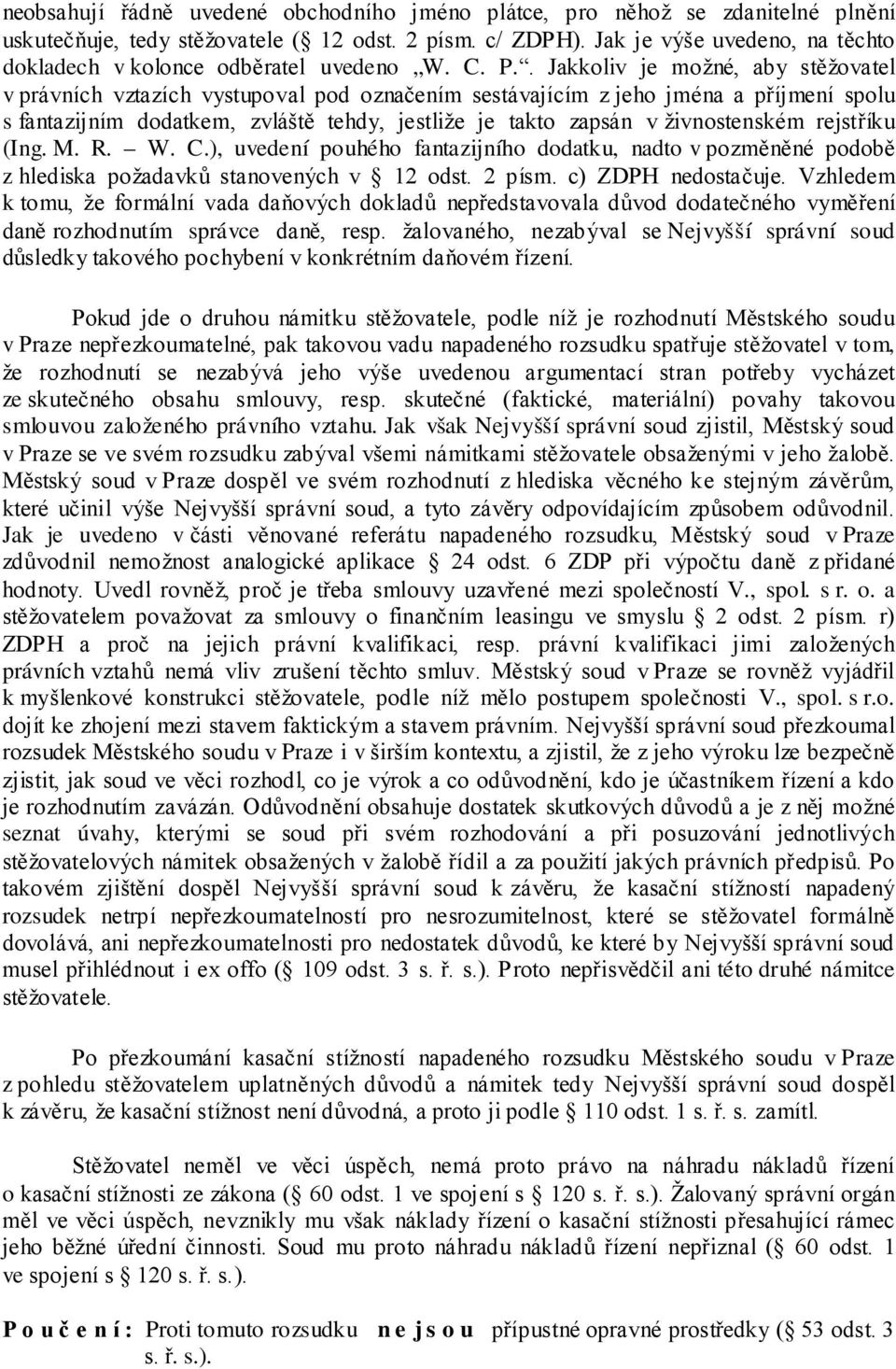 . Jakkoliv je možné, aby stěžovatel v právních vztazích vystupoval pod označením sestávajícím z jeho jména a příjmení spolu s fantazijním dodatkem, zvláště tehdy, jestliže je takto zapsán v