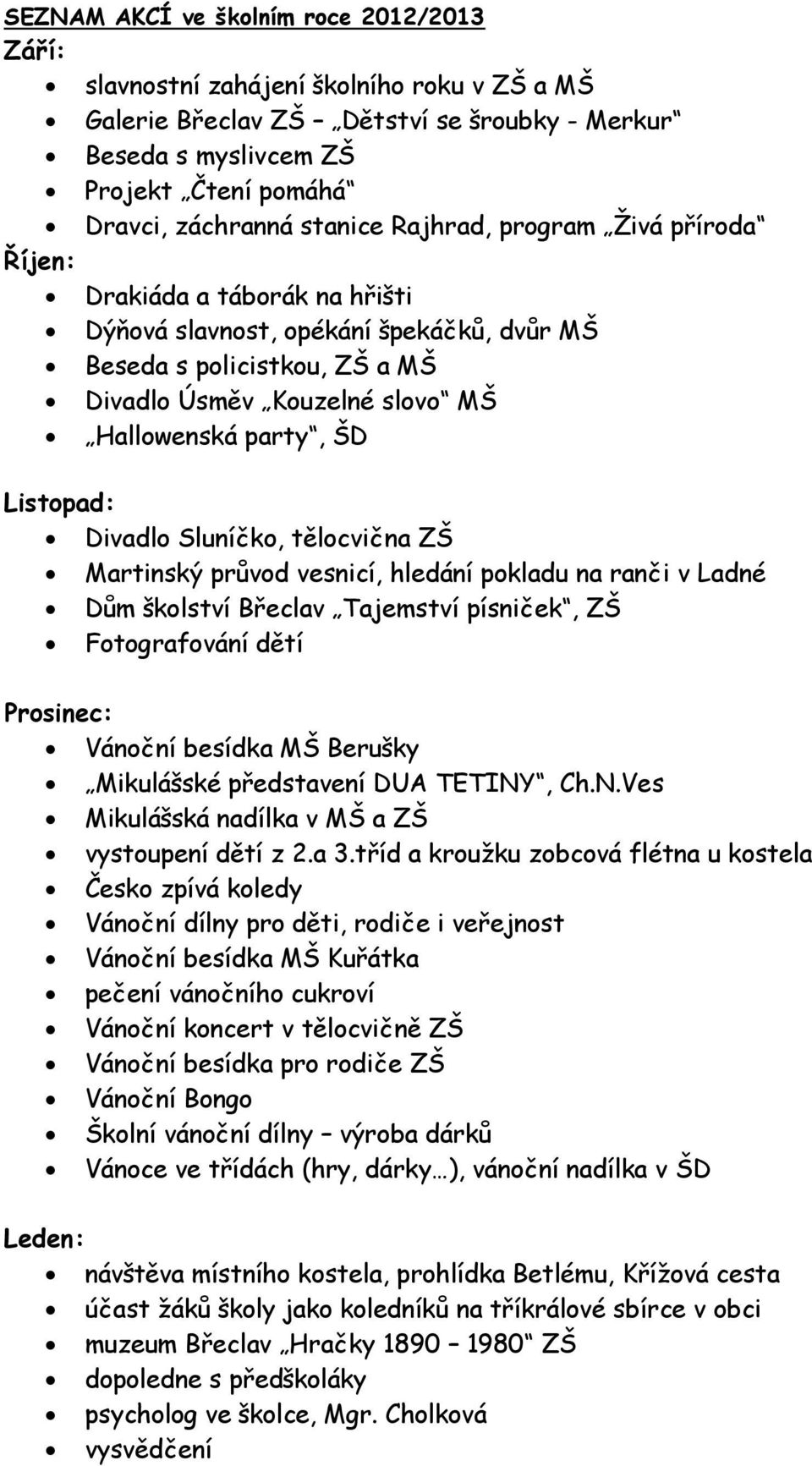 ŠD Listopad: Divadlo Sluníčko, tělocvična ZŠ Martinský průvod vesnicí, hledání pokladu na ranči v Ladné Dům školství Břeclav Tajemství písniček, ZŠ Fotografování dětí Prosinec: Vánoční besídka MŠ