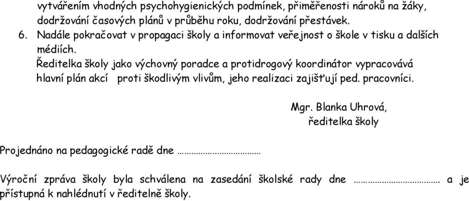 Ředitelka školy jako výchovný poradce a protidrogový koordinátor vypracovává hlavní plán akcí proti škodlivým vlivům, jeho realizaci zajišťují