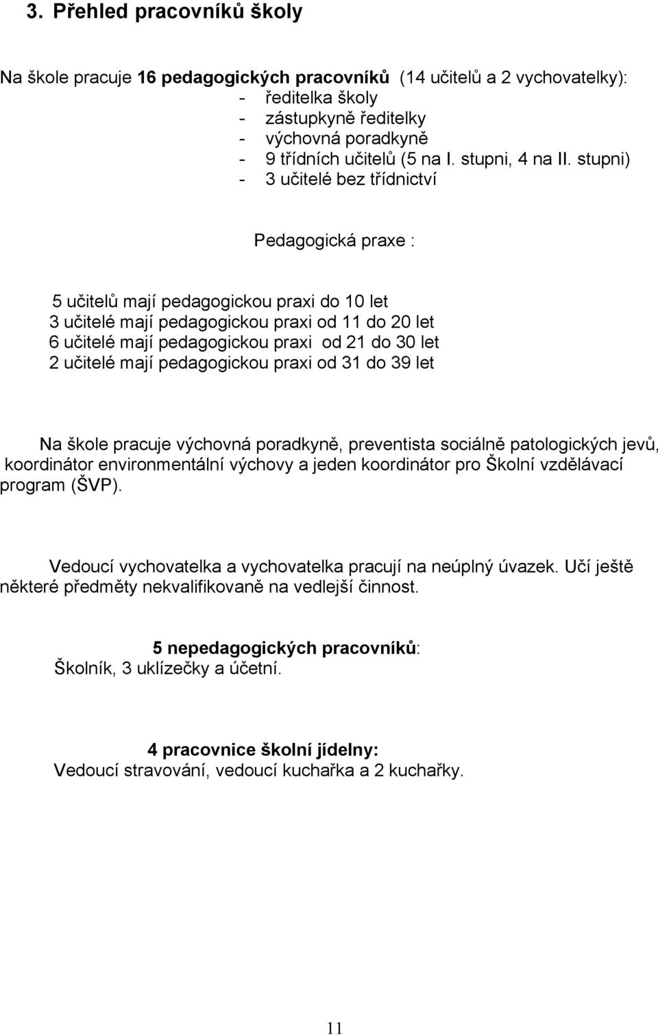 stupni) - 3 učitelé bez třídnictví Pedagogická praxe : 5 učitelů mají pedagogickou praxi do 10 let 3 učitelé mají pedagogickou praxi od 11 do 20 let 6 učitelé mají pedagogickou praxi od 21 do 30 let