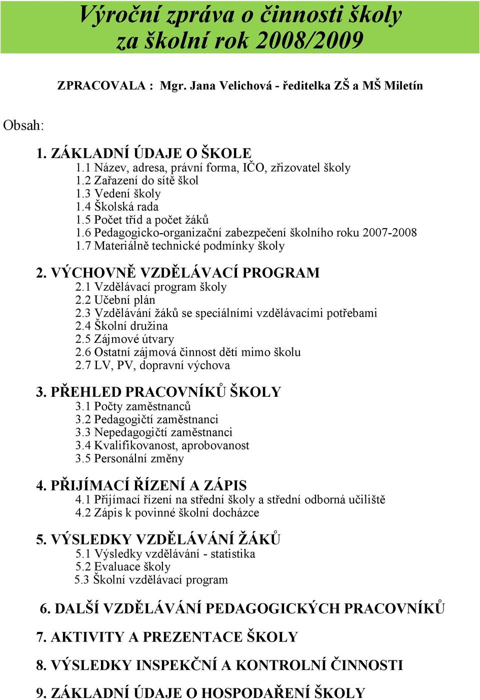 6 Pedagogicko-organizační zabezpečení školního roku 2007-2008 1.7 Materiálně technické podmínky školy 2. VÝCHOVNĚ VZDĚLÁVACÍ PROGRAM 2.1 Vzdělávací program školy 2.2 Učební plán 2.