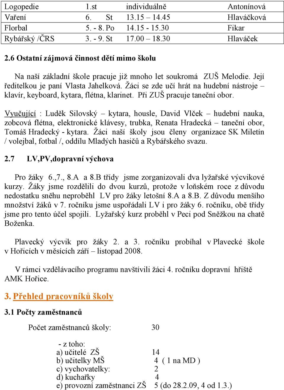 Žáci se zde učí hrát na hudební nástroje klavír, keyboard, kytara, flétna, klarinet. Při ZUŠ pracuje taneční obor.