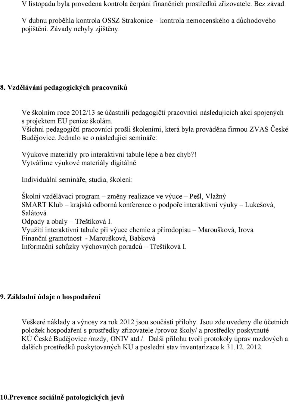 Všichni pedagogičtí pracovníci prošli školeními, která byla prováděna firmou ZVAS České Budějovice. Jednalo se o následující semináře: Výukové materiály pro interaktivní tabule lépe a bez chyb?