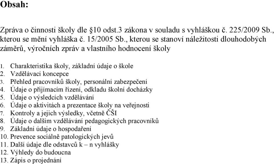 Přehled pracovníků školy, personální zabezpečení 4. Údaje o přijímacím řízení, odkladu školní docházky 5. Údaje o výsledcích vzdělávání 6.