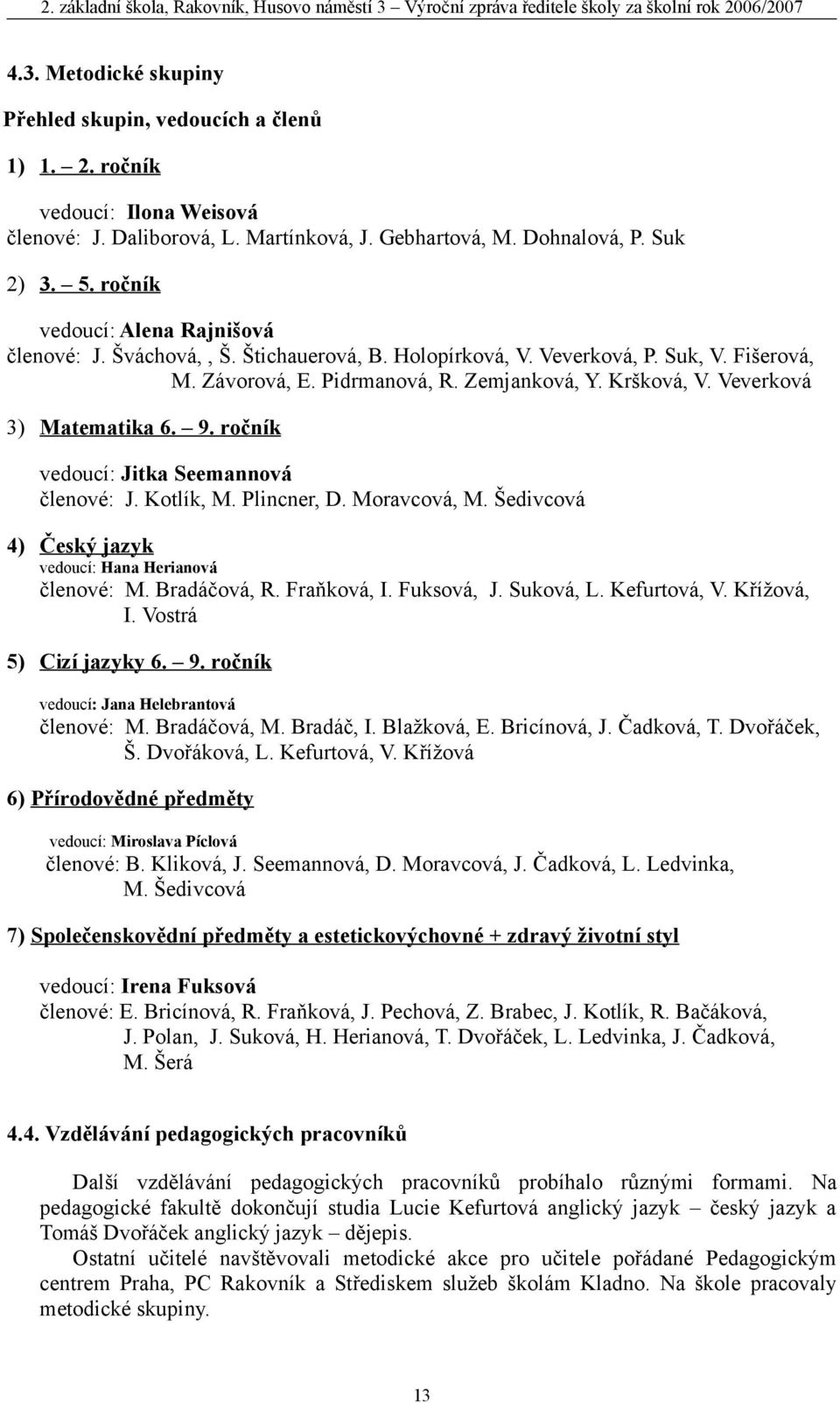 Závorová, E. Pidrmanová, R. Zemjanková, Y. Kršková, V. Veverková ) Matematika. 9. ročník vedoucí: Jitka Seemannová členové: J. Kotlík, M. Plincner, D. Moravcová, M.