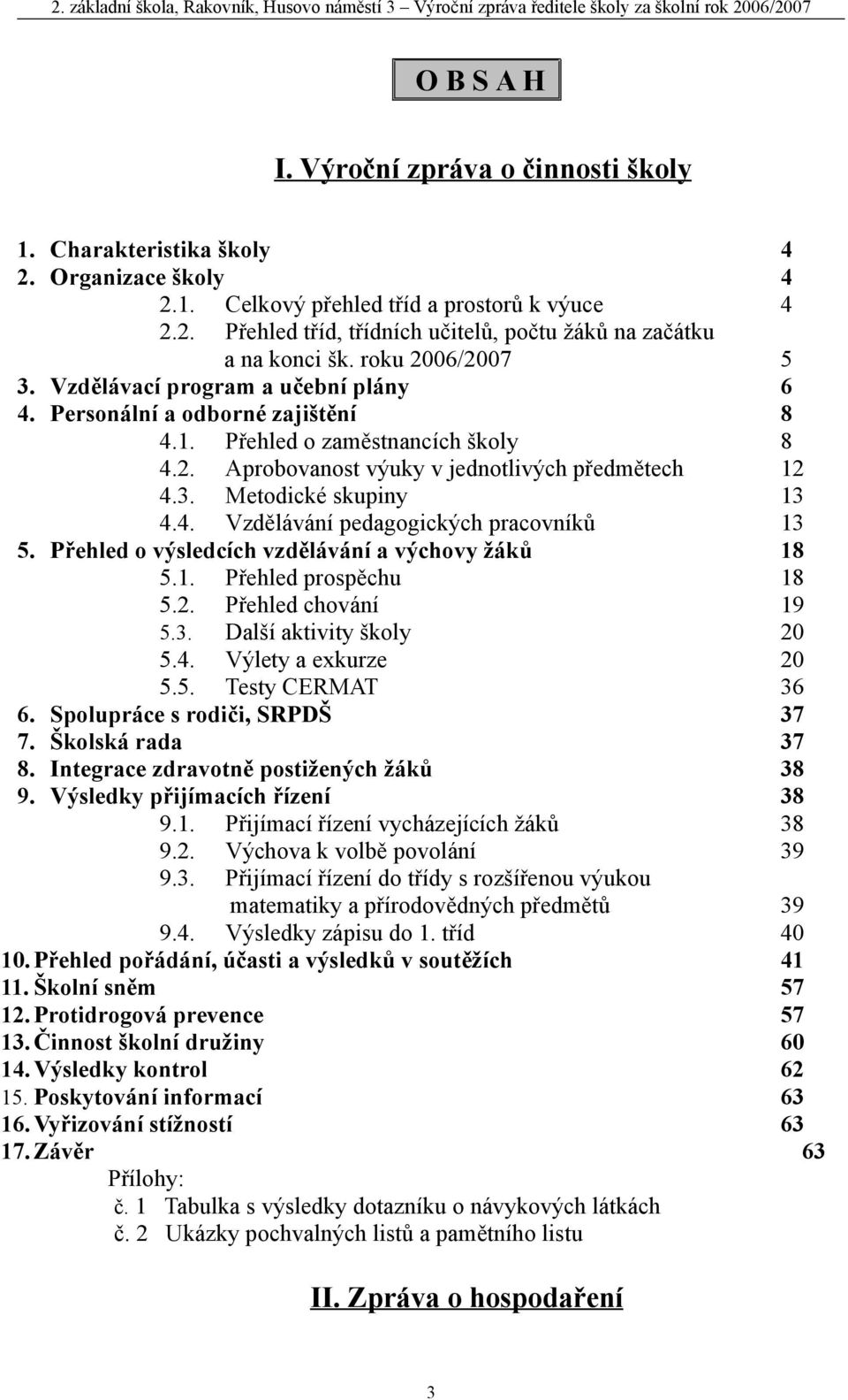 . Přehled o zaměstnancích školy.. Aprobovanost výuky v jednotlivých předmětech.. Metodické skupiny.. Vzdělávání pedagogických pracovníků. Přehled o výsledcích vzdělávání a výchovy žáků.