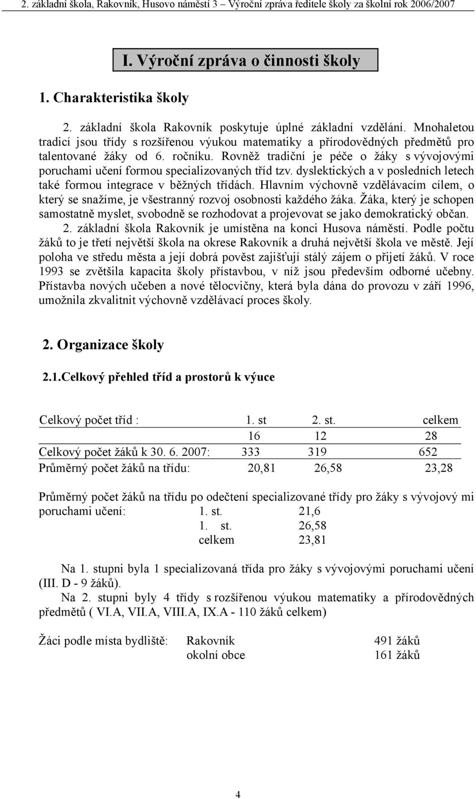 Rovněž tradiční je péče o žáky s vývojovými poruchami učení formou specializovaných tříd tzv. dyslektických a v posledních letech také formou integrace v běžných třídách.