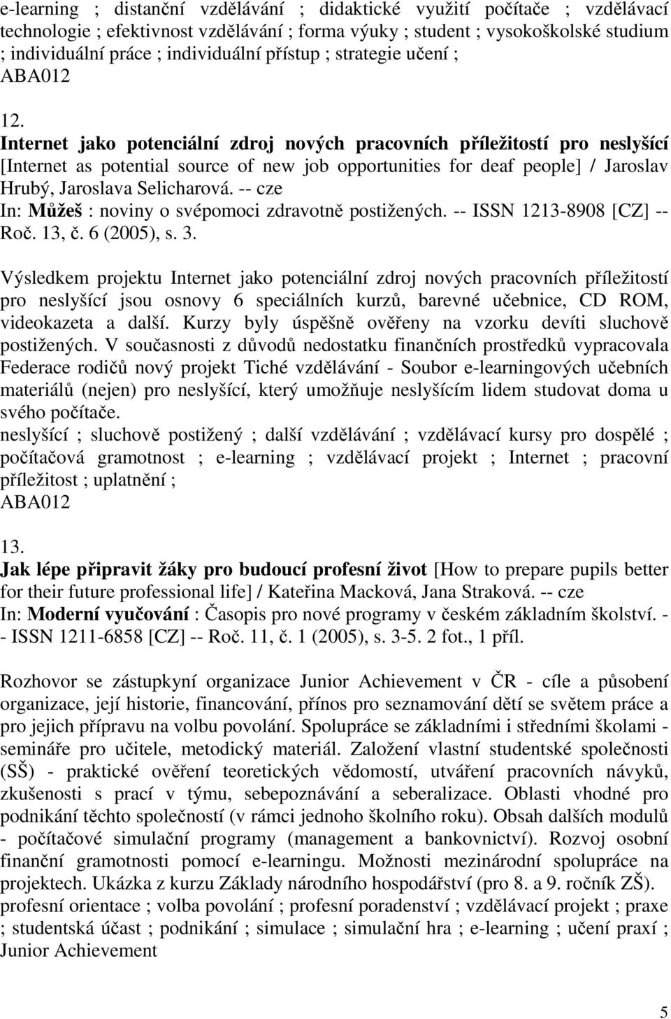 Internet jako potenciální zdroj nových pracovních příležitostí pro neslyšící [Internet as potential source of new job opportunities for deaf people] / Jaroslav Hrubý, Jaroslava Selicharová.