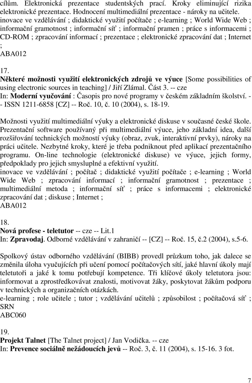 prezentace ; elektronické zpracování dat ; Internet ; 17. Některé možnosti využití elektronických zdrojů ve výuce [Some possibilities of using electronic sources in teaching] / Jiří Zlámal. Část 3.