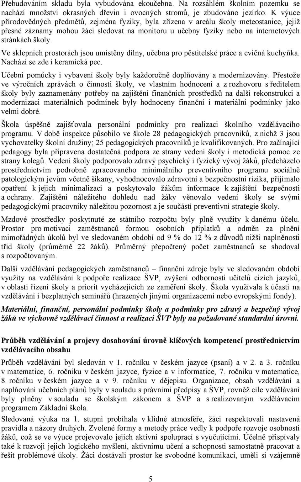 Ve sklepních prostorách jsou umístěny dílny, učebna pro pěstitelské práce a cvičná kuchyňka. Nachází se zde i keramická pec. Učební pomůcky i vybavení školy byly každoročně doplňovány a modernizovány.