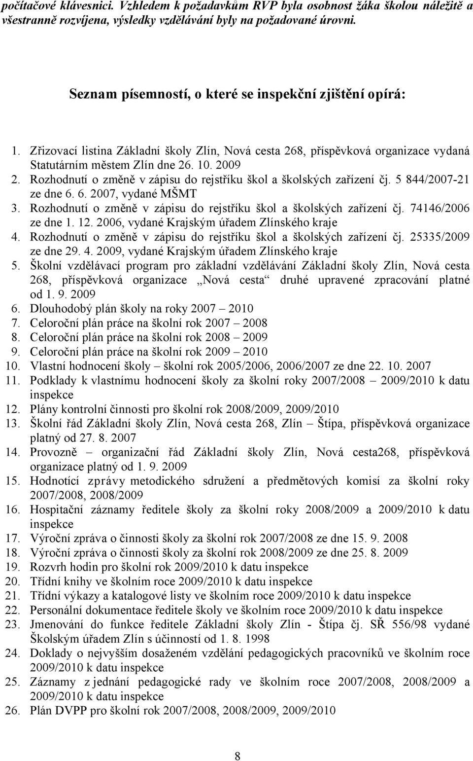 Rozhodnutí o změně v zápisu do rejstříku škol a školských zařízení čj. 5 844/2007-21 ze dne 6. 6. 2007, vydané MŠMT 3. Rozhodnutí o změně v zápisu do rejstříku škol a školských zařízení čj.