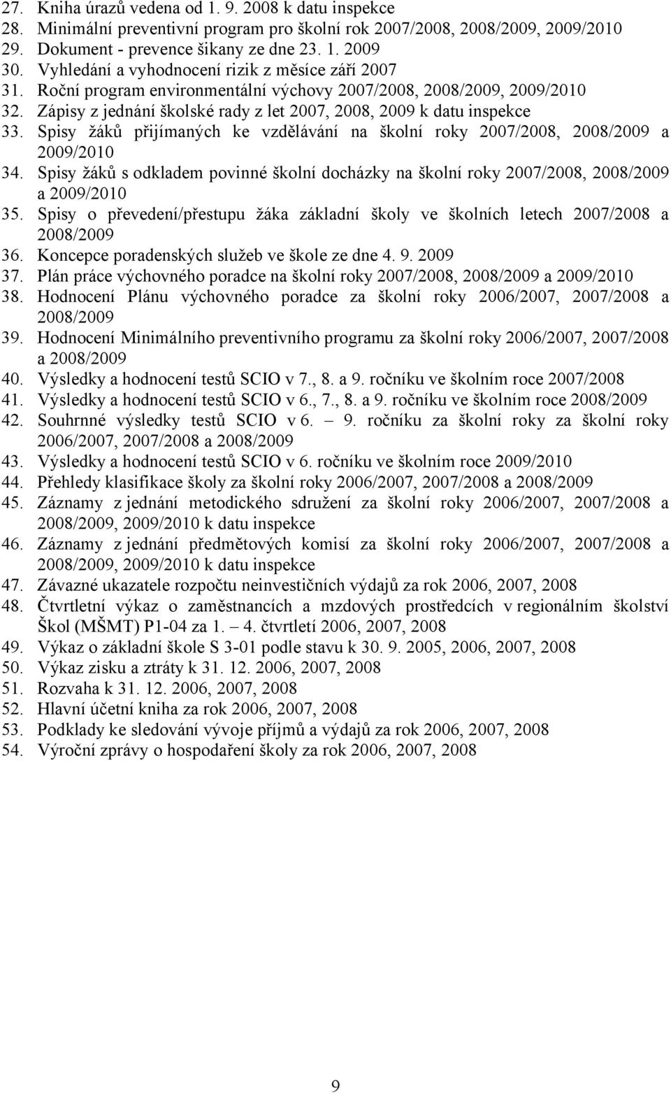 Spisy žáků přijímaných ke vzdělávání na školní roky 2007/2008, 2008/2009 a 2009/2010 34. Spisy žáků s odkladem povinné školní docházky na školní roky 2007/2008, 2008/2009 a 2009/2010 35.