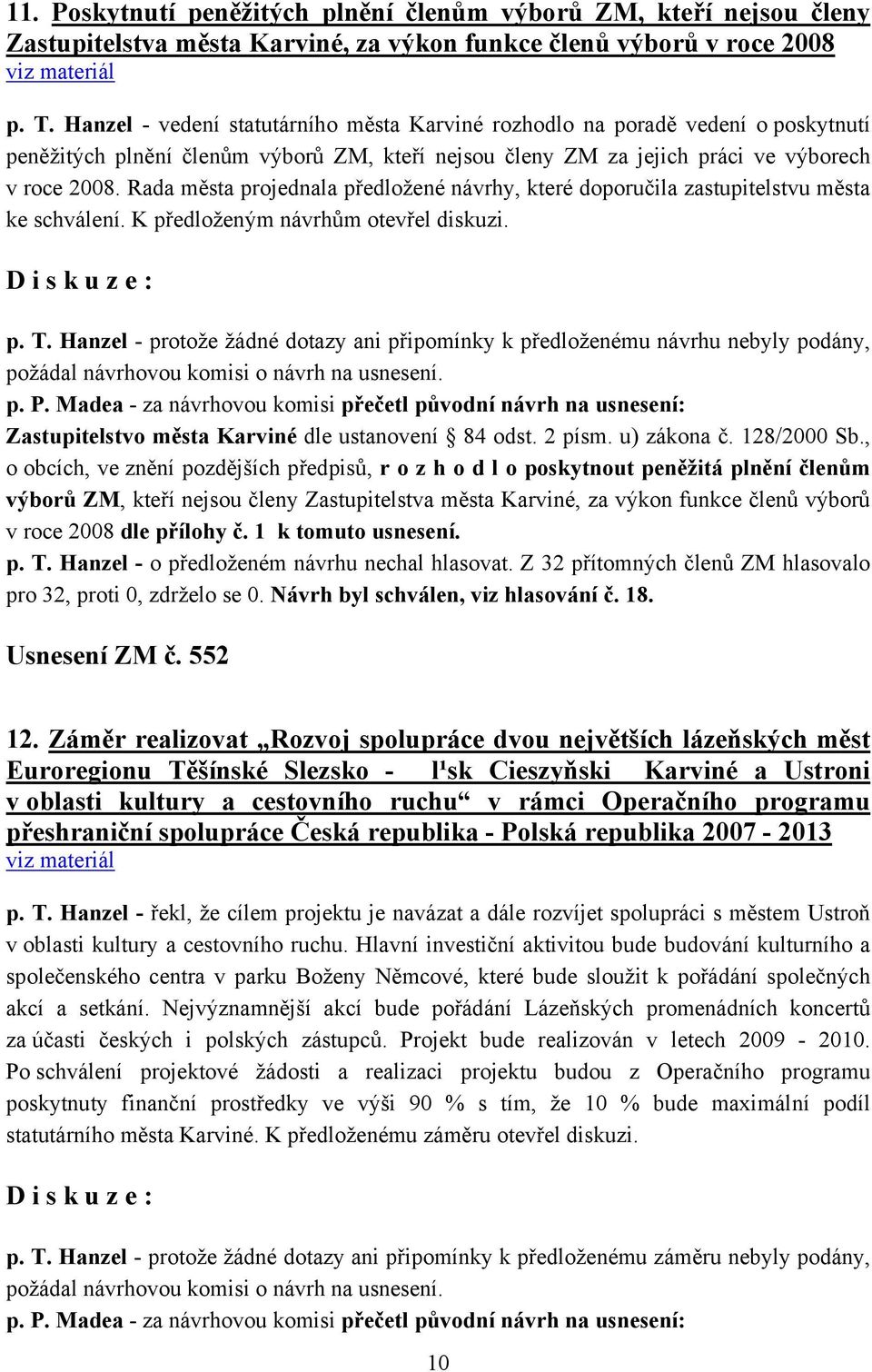 Rada města projednala předložené návrhy, které doporučila zastupitelstvu města ke schválení. K předloženým návrhům otevřel diskuzi. p. T.