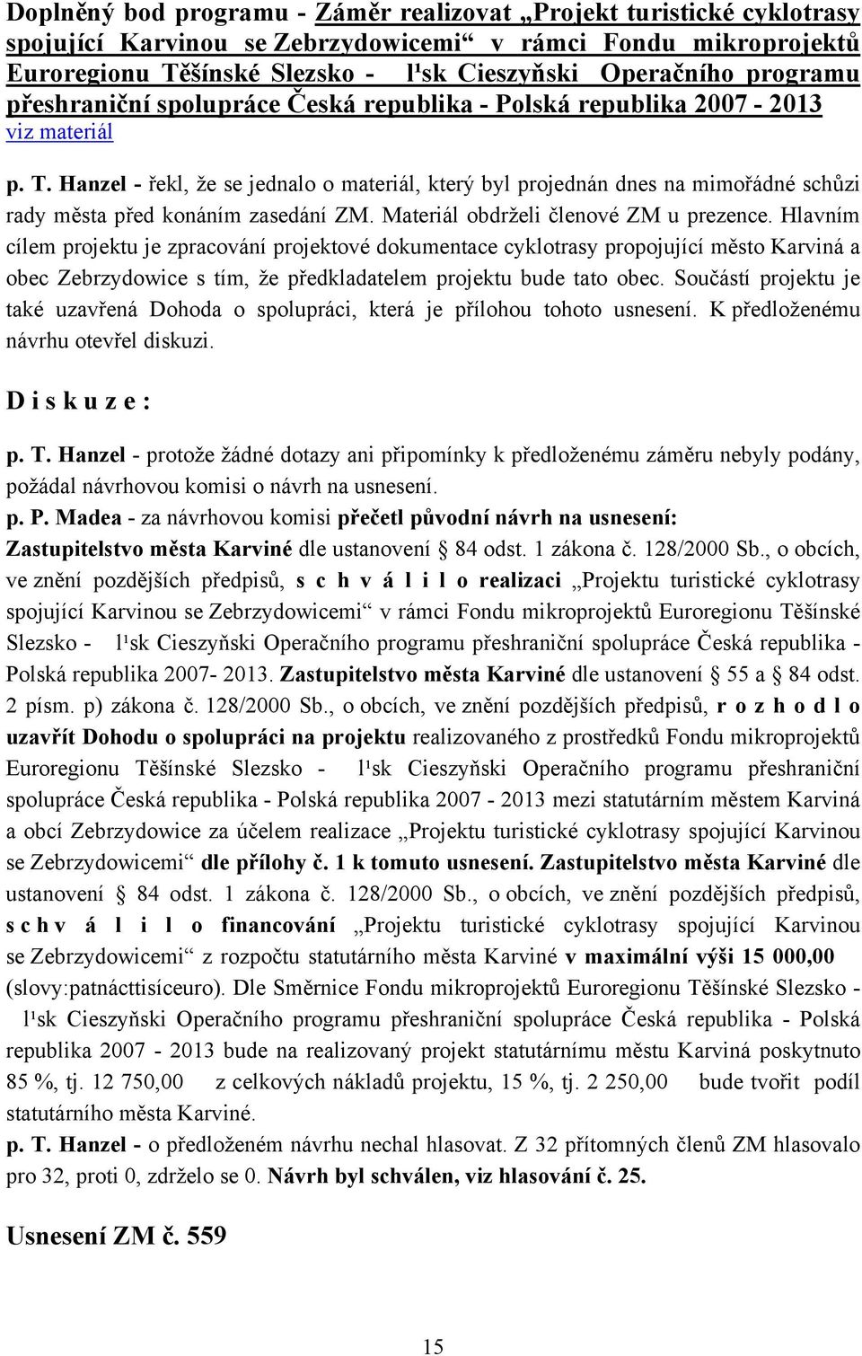 Hanzel - řekl, že se jednalo o materiál, který byl projednán dnes na mimořádné schůzi rady města před konáním zasedání ZM. Materiál obdrželi členové ZM u prezence.