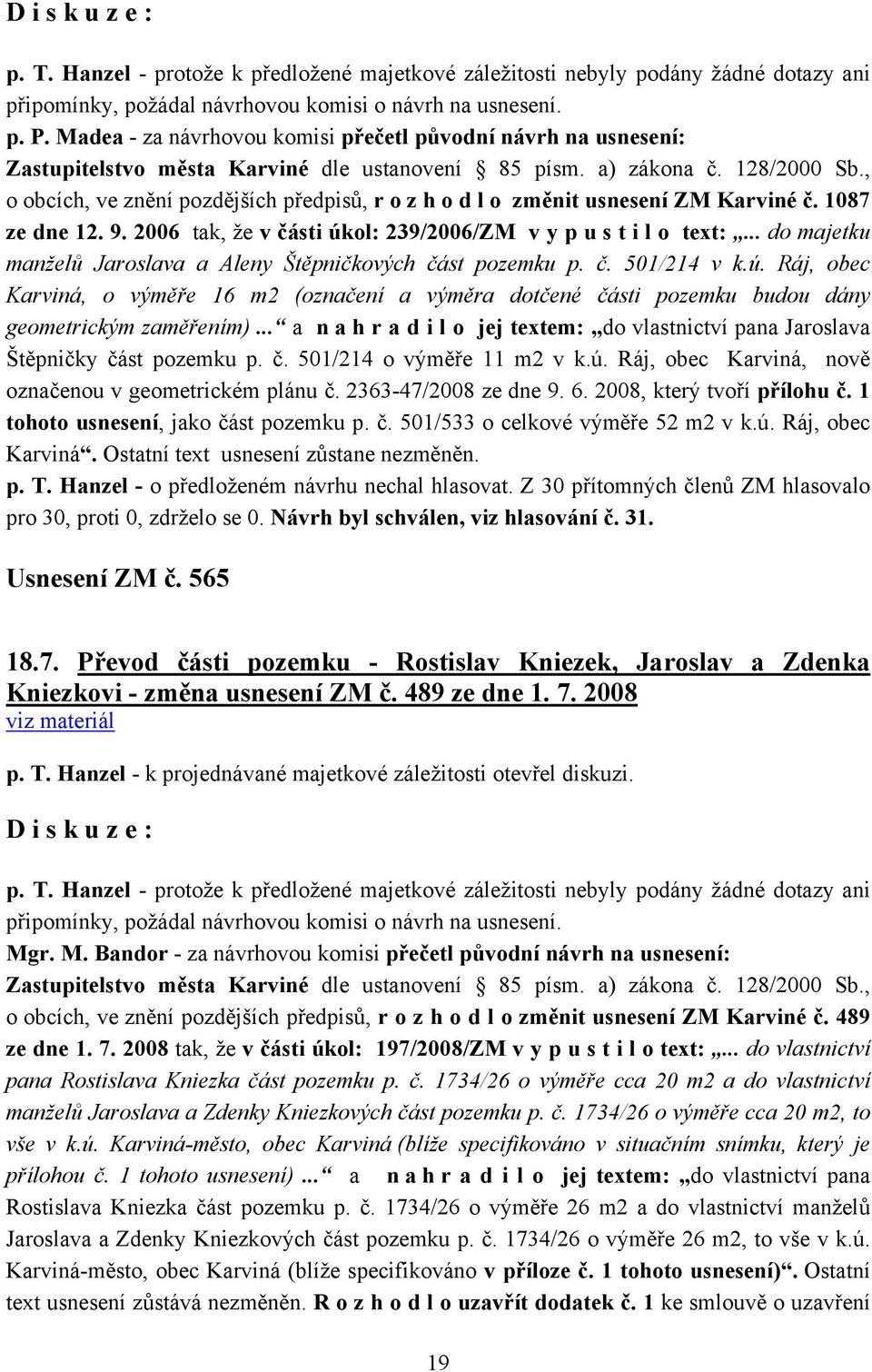 .. do majetku manželů Jaroslava a Aleny Štěpničkových část pozemku p. č. 501/214 v k.ú. Ráj, obec Karviná, o výměře 16 m2 (označení a výměra dotčené části pozemku budou dány geometrickým zaměřením).