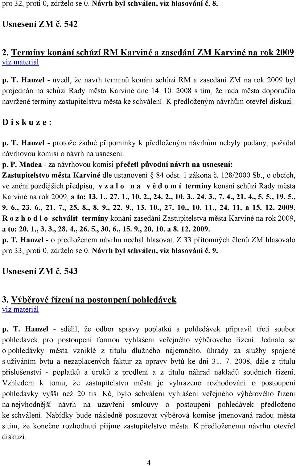 10. 2008 s tím, že rada města doporučila navržené termíny zastupitelstvu města ke schválení. K předloženým návrhům otevřel diskuzi. p. T.