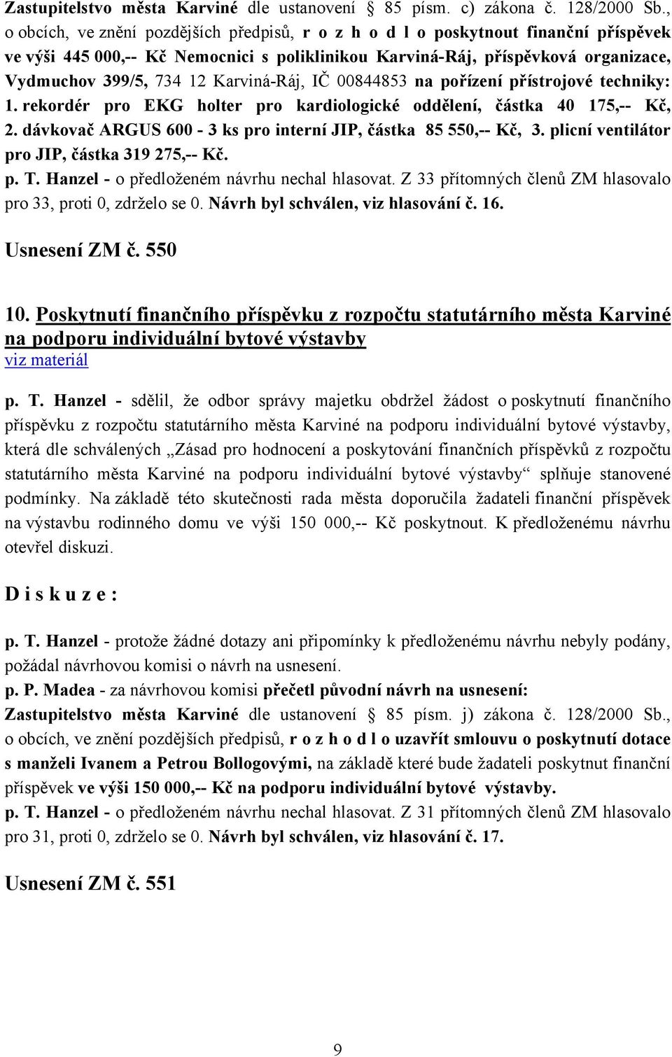 Karviná-Ráj, IČ 00844853 na pořízení přístrojové techniky: 1. rekordér pro EKG holter pro kardiologické oddělení, částka 40 175,-- Kč, 2.